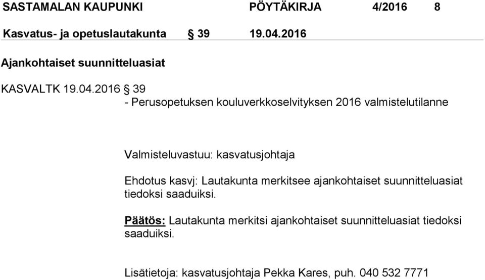 2016 39 - Perusopetuksen kouluverkkoselvityksen 2016 valmistelutilanne Valmisteluvastuu: kasvatusjohtaja Ehdotus