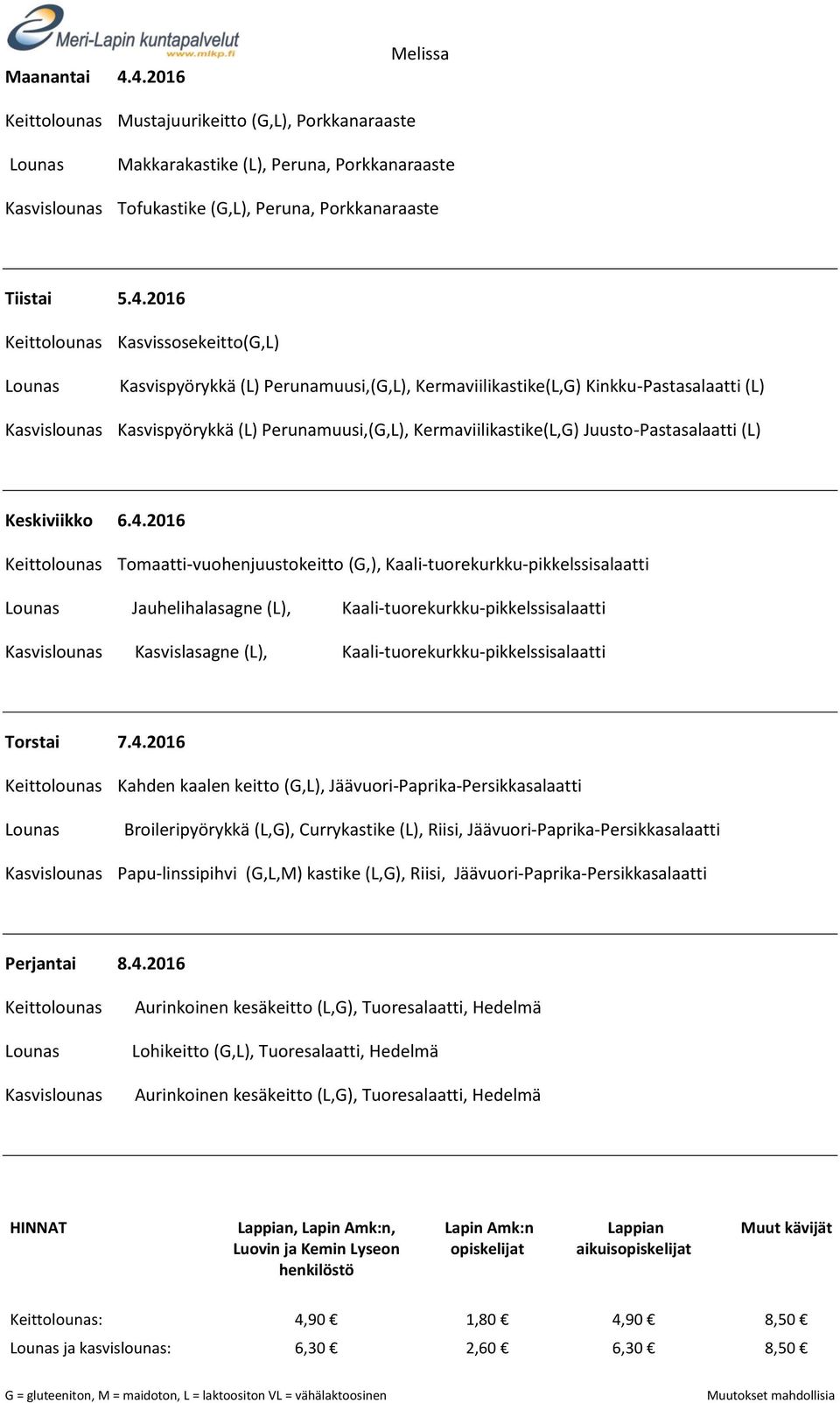 Perunamuusi,(G,L), Kermaviilikastike(L,G) Kinkku-Pastasalaatti (L) Kasvispyörykkä (L) Perunamuusi,(G,L), Kermaviilikastike(L,G) Juusto-Pastasalaatti (L) Keskiviikko 6.4.