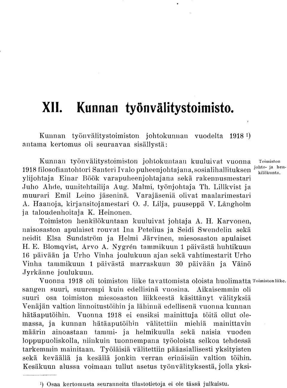 Ivalo puheenjohtajana, sosialihallituksen ^knökmita 6 " ylijohtaja Einar Böök varapuheenjohtajana sekä rakennusmestari Juho Ahde, uunitehtailija Aug. Malmi, työnjohtaja Th.