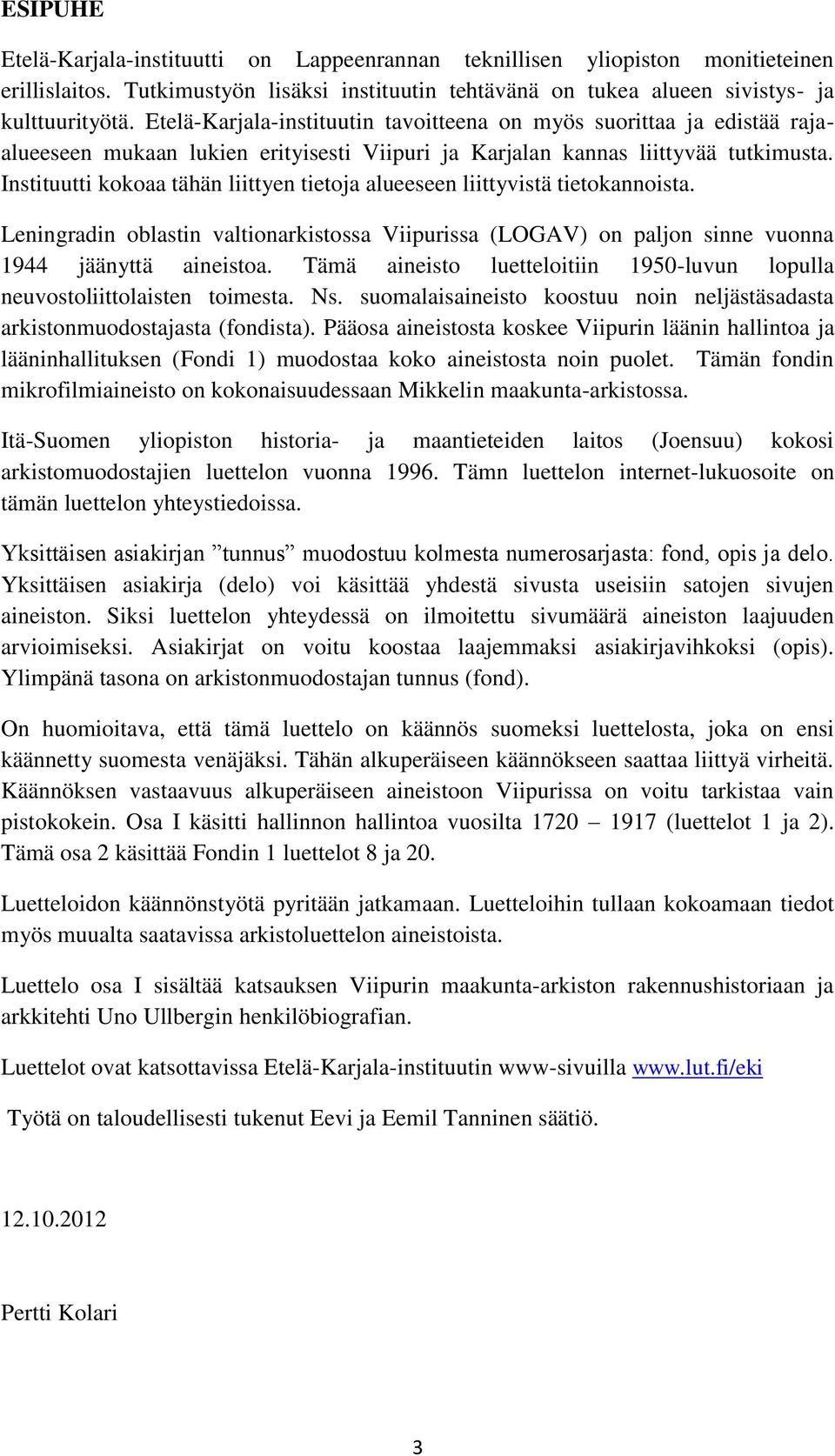 Instituutti kokoaa tähän liittyen tietoja alueeseen liittyvistä tietokannoista. Leningradin oblastin valtionarkistossa Viipurissa (LOGAV) on paljon sinne vuonna 1944 jäänyttä aineistoa.