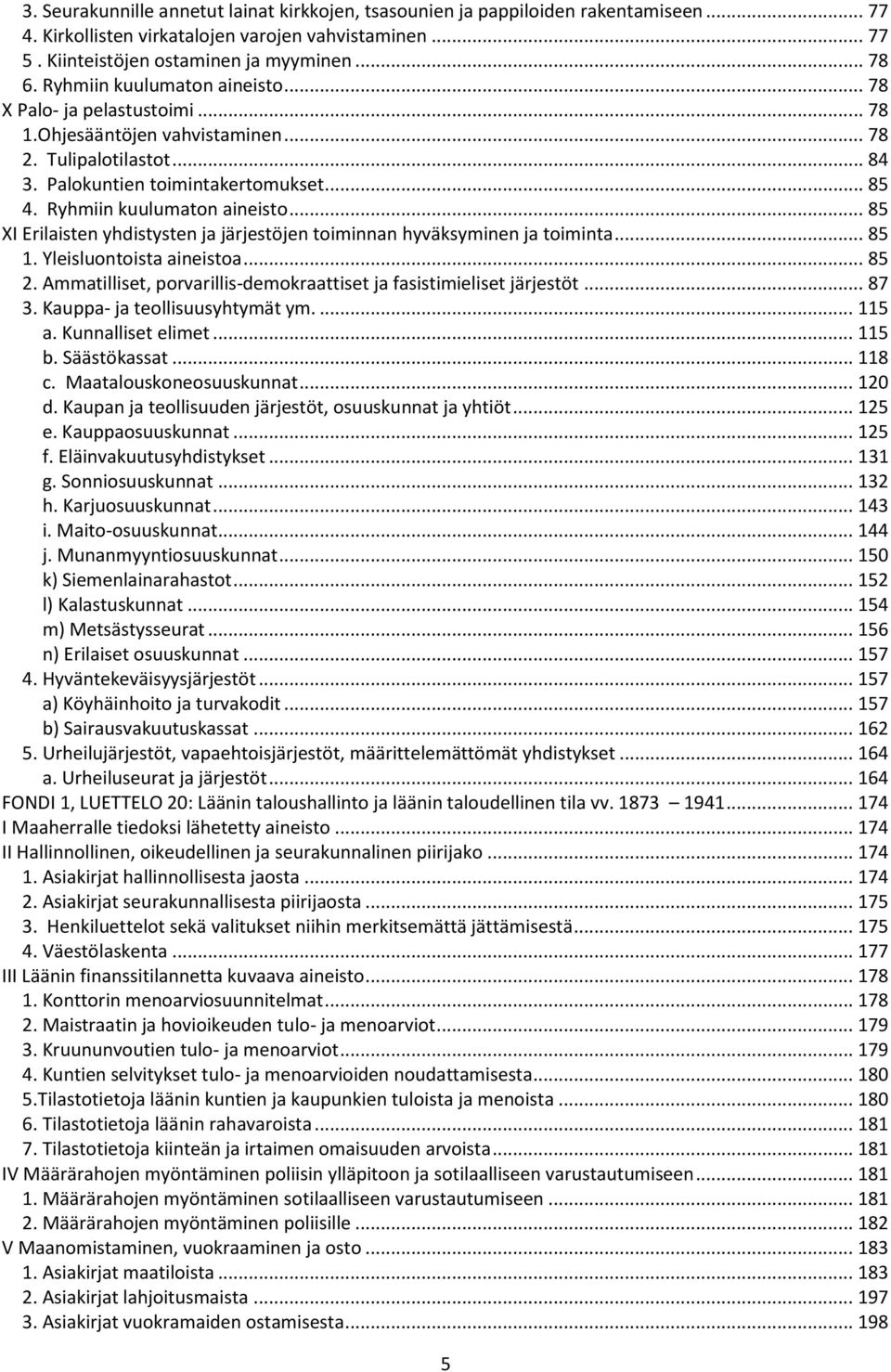 .. 85 XI Erilaisten yhdistysten ja järjestöjen toiminnan hyväksyminen ja toiminta... 85 1. Yleisluontoista aineistoa... 85 2. Ammatilliset, porvarillis-demokraattiset ja fasistimieliset järjestöt.