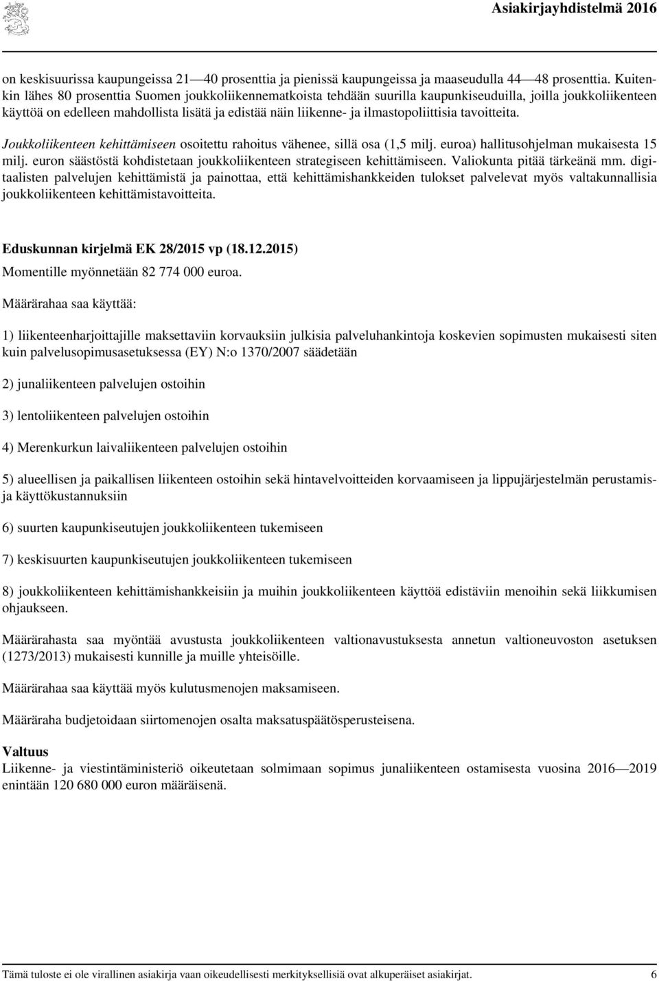 ilmastopoliittisia tavoitteita. Joukkoliikenteen kehittämiseen osoitettu rahoitus vähenee, sillä osa (1,5 milj. euroa) hallitusohjelman mukaisesta 15 milj.