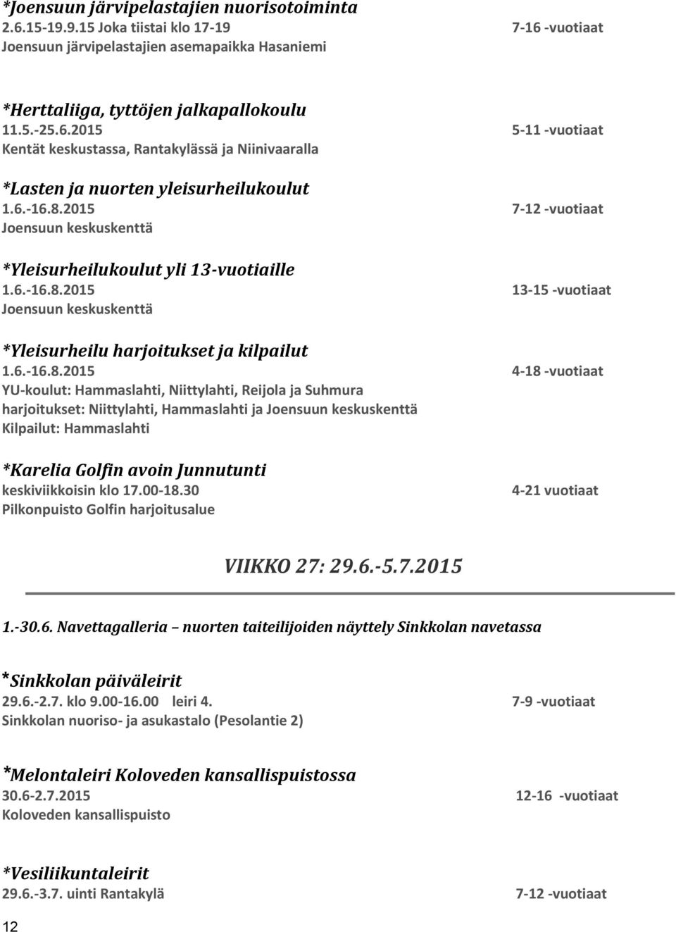 -5.7.2015 1.-30.6. Navettagalleria nuorten taiteilijoiden näyttely Sinkkolan navetassa *Sinkkolan päiväleirit 29.6.-2.7. klo 9.00-16.00 leiri 4.