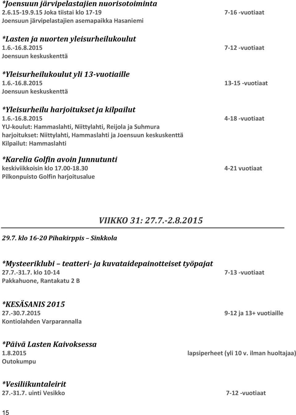 7. klo 10-14 7-13 -vuotiaat Pakkahuone, Rantakatu 2 B *KESÄSANIS 2015 27.-30.7.2015 9-12 ja 13+ vuotiaille Kontiolahden Varparannalla *Päivä Lasten Kaivoksessa 1.