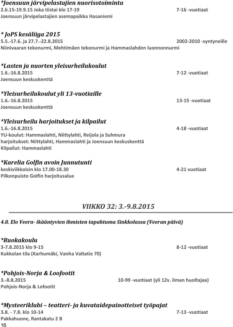 2015 4.8. Elo Veera- ikääntyvien ihmisten tapahtuma Sinkkolassa (Veeran päivä) *Ruokakoulu 3-7.8.2015 klo 9-15 8-12 -vuotiaat Kukkolan tila (Karhumäki, Vanha Valtatie 70) *Pohjois-Norja & Loofootit 3.