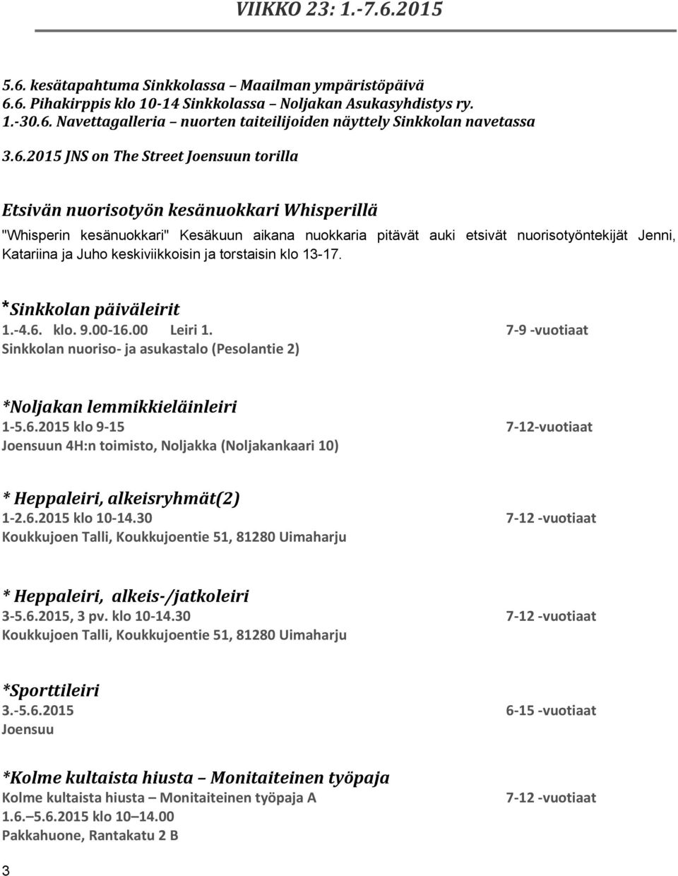 Juho keskiviikkoisin ja torstaisin klo 13-17. *Sinkkolan päiväleirit 1.-4.6. klo. 9.00-16.00 Leiri 1. 7-9 -vuotiaat Sinkkolan nuoriso- ja asukastalo (Pesolantie 2) *Noljakan lemmikkieläinleiri 1-5.6.2015 klo 9-15 7-12-vuotiaat Joensuun 4H:n toimisto, Noljakka (Noljakankaari 10) * Heppaleiri, alkeisryhmät(2) 1-2.