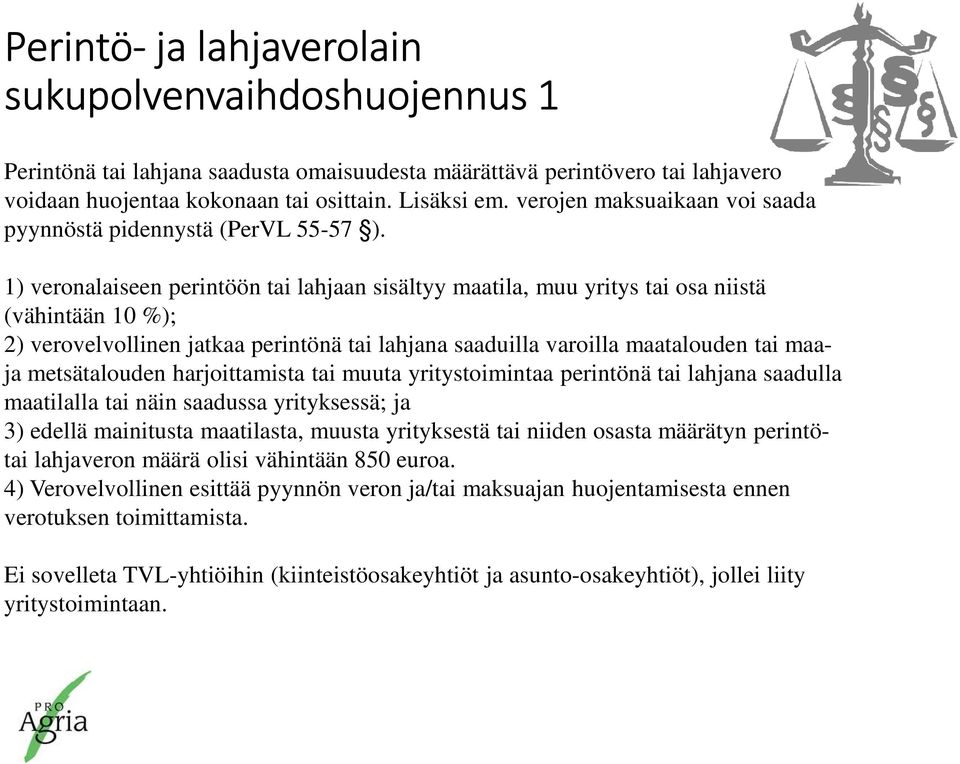 1) veronalaiseen perintöön tai lahjaan sisältyy maatila, muu yritys tai osa niistä (vähintään 10 %); 2) verovelvollinen jatkaa perintönä tai lahjana saaduilla varoilla maatalouden tai maaja