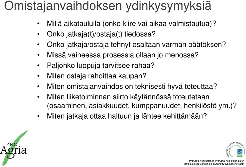 Paljonko luopuja tarvitsee rahaa? Miten ostaja rahoittaa kaupan? Miten omistajanvaihdos on teknisesti hyvä toteuttaa?