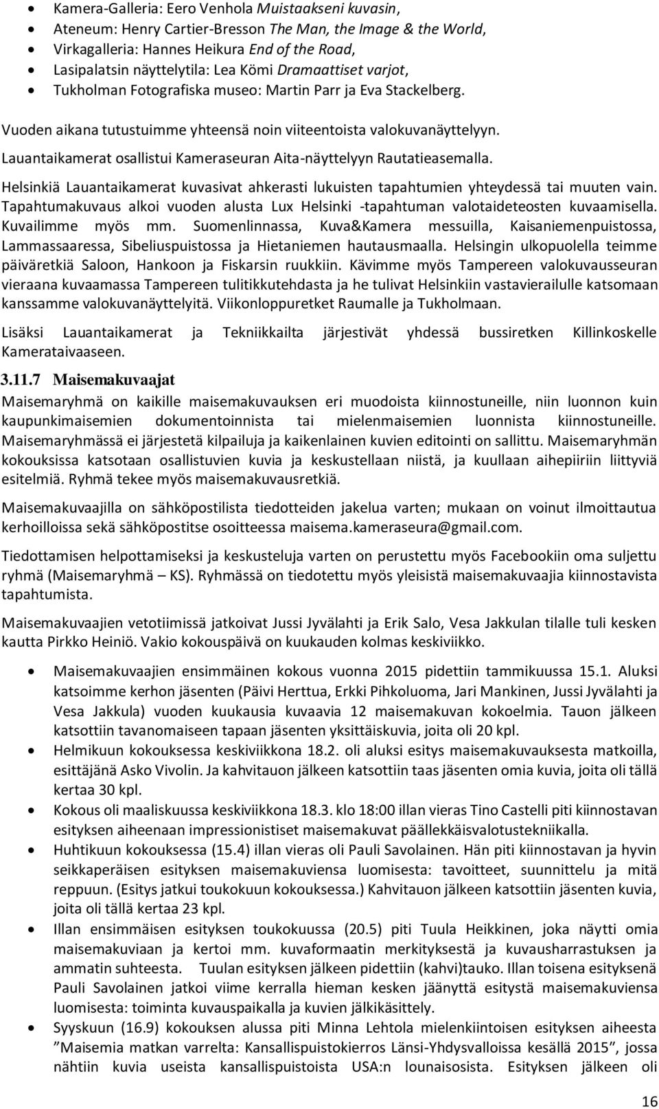 Lauantaikamerat osallistui Kameraseuran Aita-näyttelyyn Rautatieasemalla. Helsinkiä Lauantaikamerat kuvasivat ahkerasti lukuisten tapahtumien yhteydessä tai muuten vain.