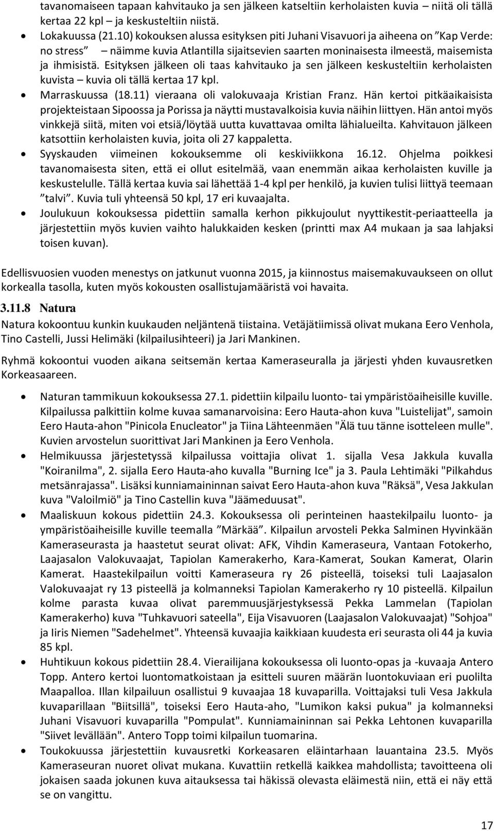 Esityksen jälkeen oli taas kahvitauko ja sen jälkeen keskusteltiin kerholaisten kuvista kuvia oli tällä kertaa 17 kpl. Marraskuussa (18.11) vieraana oli valokuvaaja Kristian Franz.