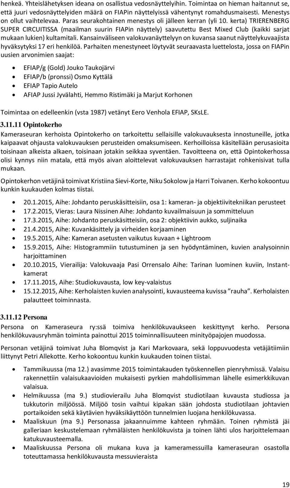 kerta) TRIERENBERG SUPER CIRCUITISSA (maailman suurin FIAPin näyttely) saavutettu Best Mixed Club (kaikki sarjat mukaan lukien) kultamitali.