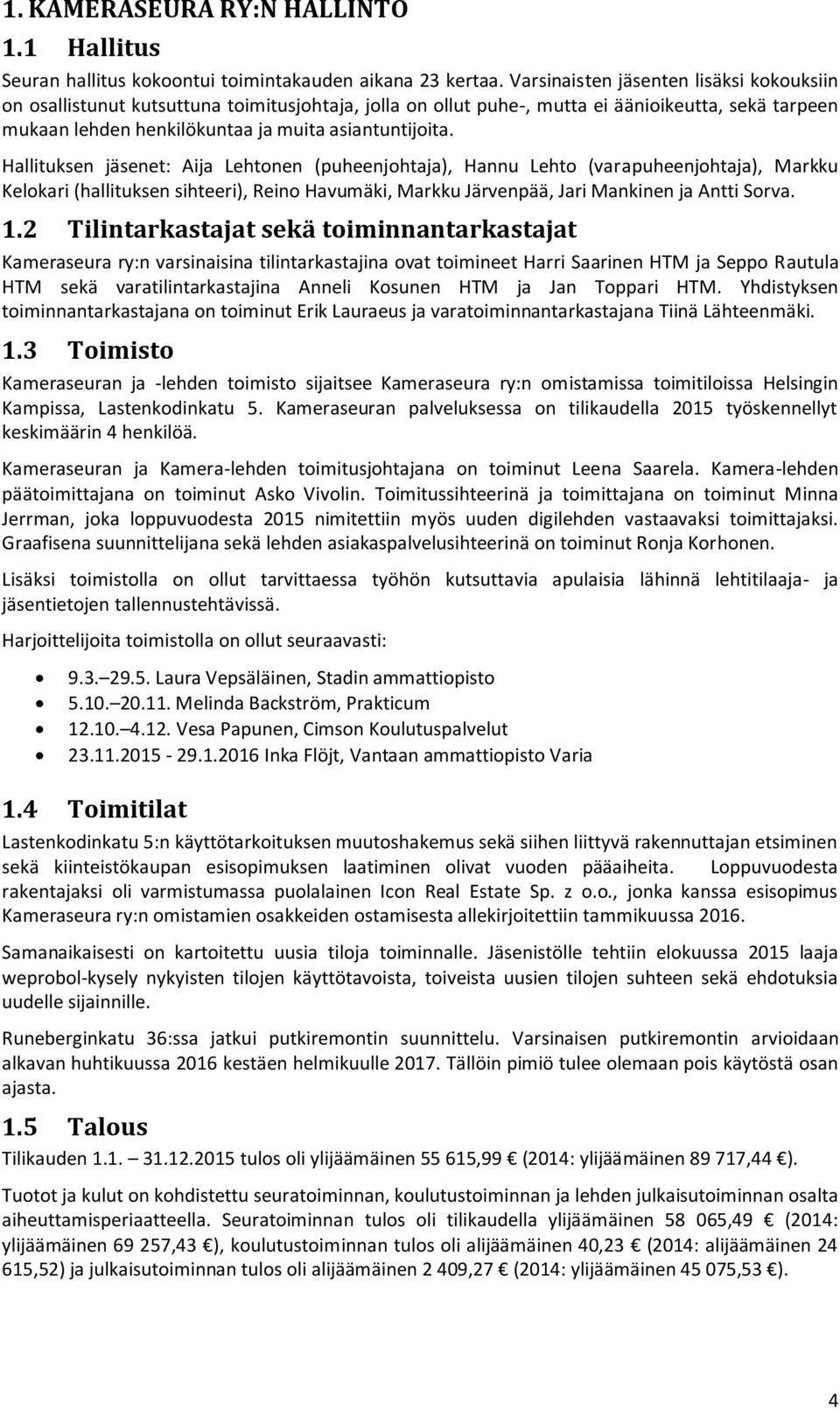 Hallituksen jäsenet: Aija Lehtonen (puheenjohtaja), Hannu Lehto (varapuheenjohtaja), Markku Kelokari (hallituksen sihteeri), Reino Havumäki, Markku Järvenpää, Jari Mankinen ja Antti Sorva. 1.