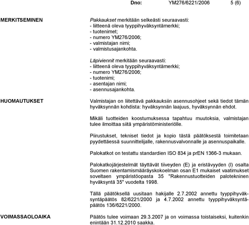 HUOMAUTUKSET Valmistajan on liitettävä pakkauksiin asennusohjeet sekä tiedot tämän hyväksynnän kohdista: hyväksynnän laajuus, hyväksynnän ehdot.