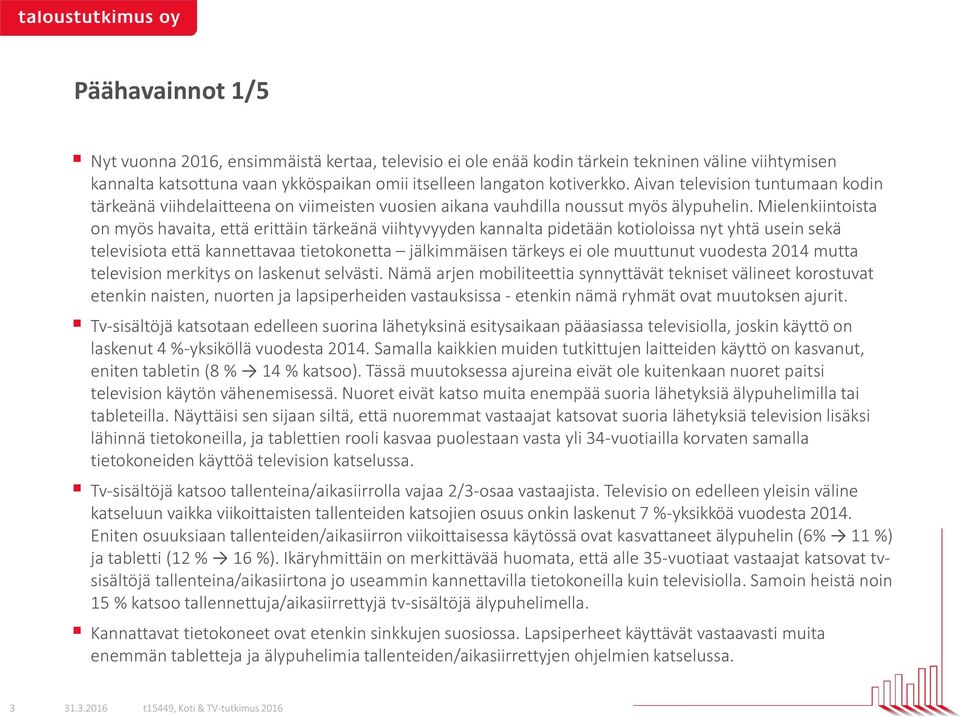 Mielenkiintoista on myös havaita, että erittäin tärkeänä viihtyvyyden kannalta pidetään kotioloissa nyt yhtä usein sekä televisiota että kannettavaa tietokonetta jälkimmäisen tärkeys ei ole muuttunut