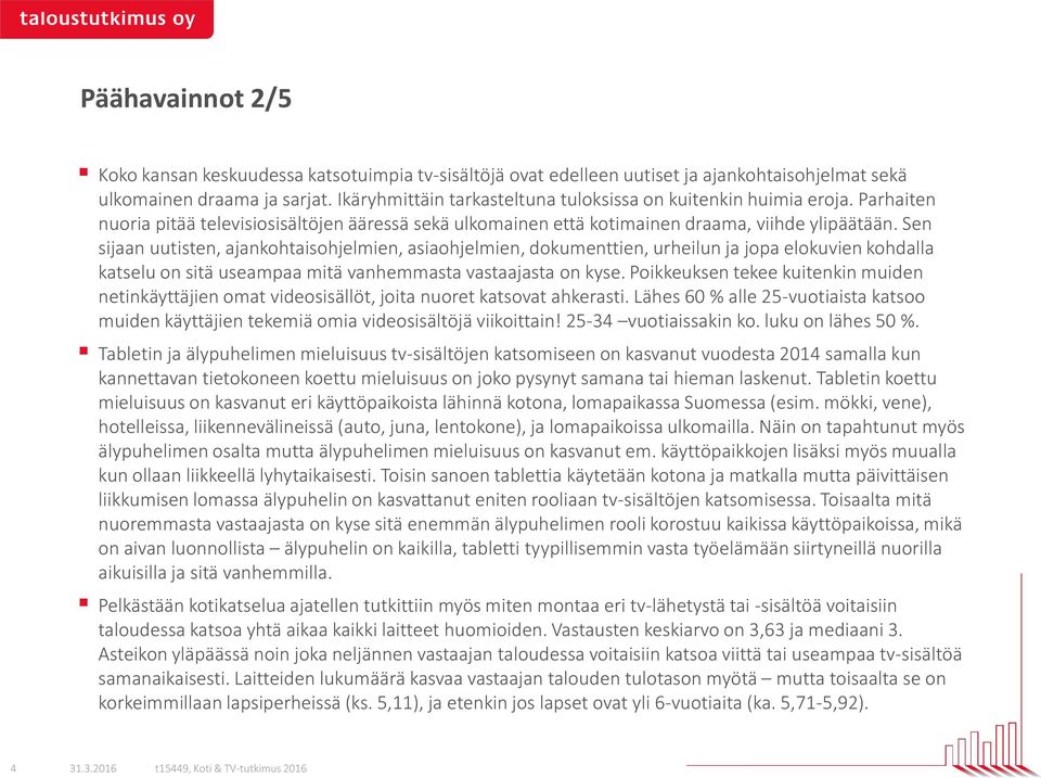 Sen sijaan uutisten, ajankohtaisohjelmien, asiaohjelmien, dokumenttien, urheilun ja jopa elokuvien kohdalla katselu on sitä useampaa mitä vanhemmasta vastaajasta on kyse.