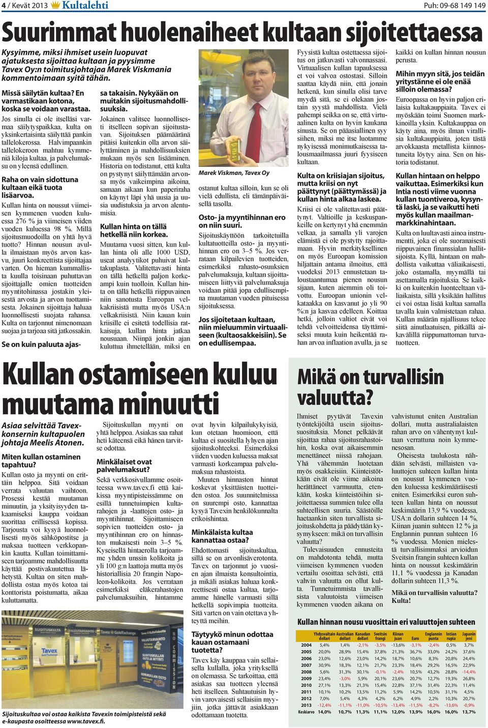 Jos sinulla ei ole itselläsi varmaa säilytyspaikkaa, kulta on yksinkertaisinta säilyttää pankin tallelokerossa.
