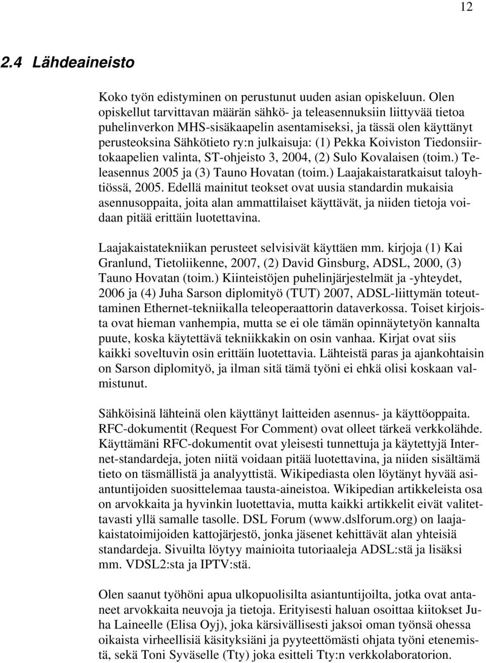 Koiviston Tiedonsiirtokaapelien valinta, ST-ohjeisto 3, 2004, (2) Sulo Kovalaisen (toim.) Teleasennus 2005 ja (3) Tauno Hovatan (toim.) Laajakaistaratkaisut taloyhtiössä, 2005.