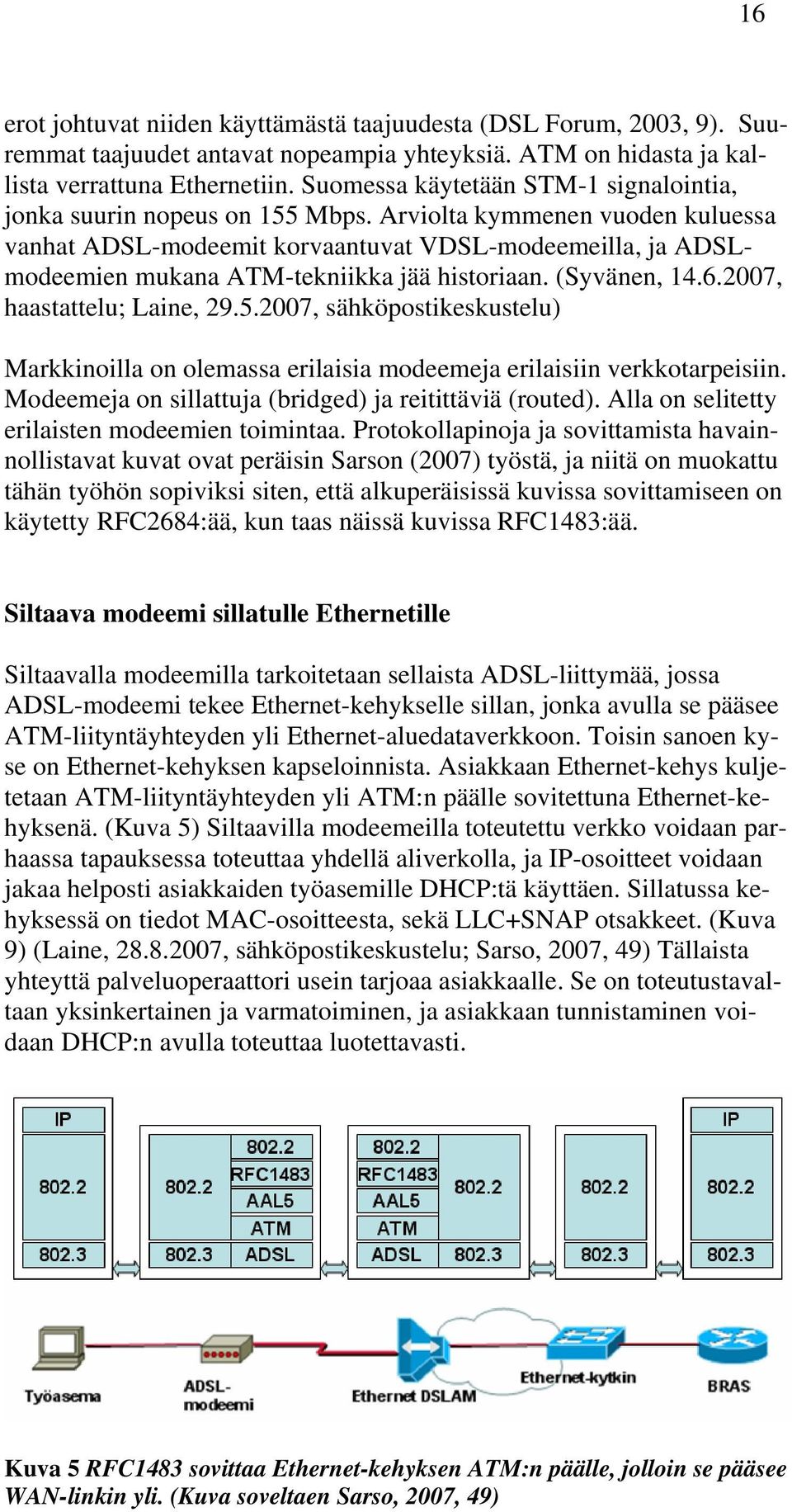 Arviolta kymmenen vuoden kuluessa vanhat ADSL-modeemit korvaantuvat VDSL-modeemeilla, ja ADSLmodeemien mukana ATM-tekniikka jää historiaan. (Syvänen, 14.6.2007, haastattelu; Laine, 29.5.