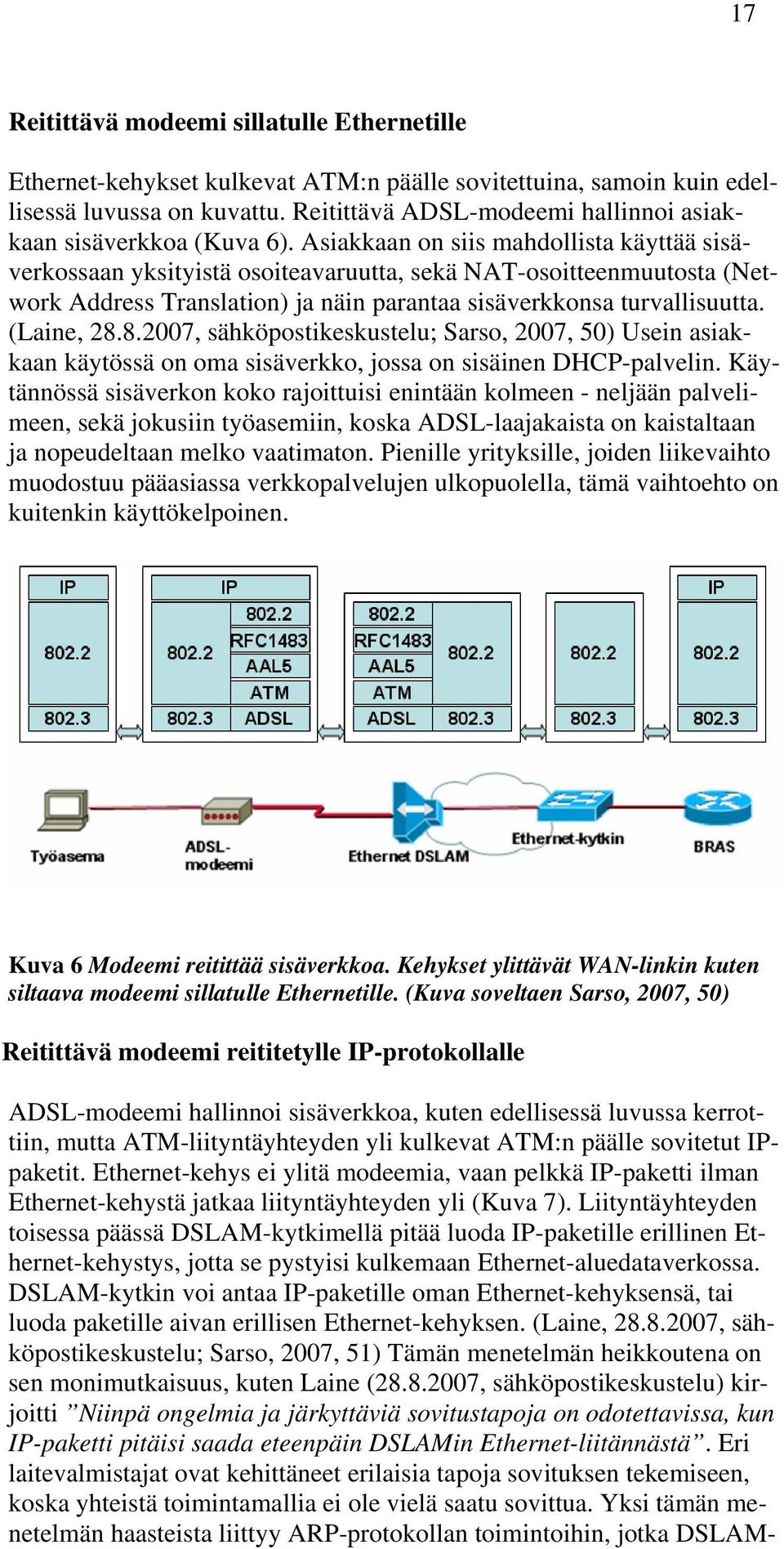 Asiakkaan on siis mahdollista käyttää sisäverkossaan yksityistä osoiteavaruutta, sekä NAT-osoitteenmuutosta (Network Address Translation) ja näin parantaa sisäverkkonsa turvallisuutta. (Laine, 28.