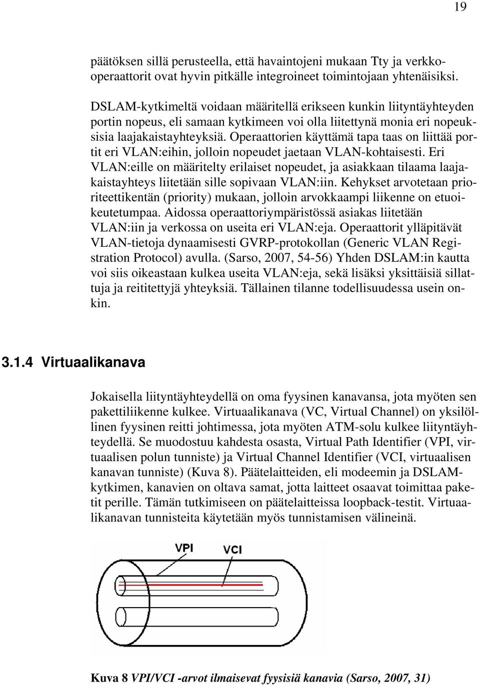 Operaattorien käyttämä tapa taas on liittää portit eri VLAN:eihin, jolloin nopeudet jaetaan VLAN-kohtaisesti.