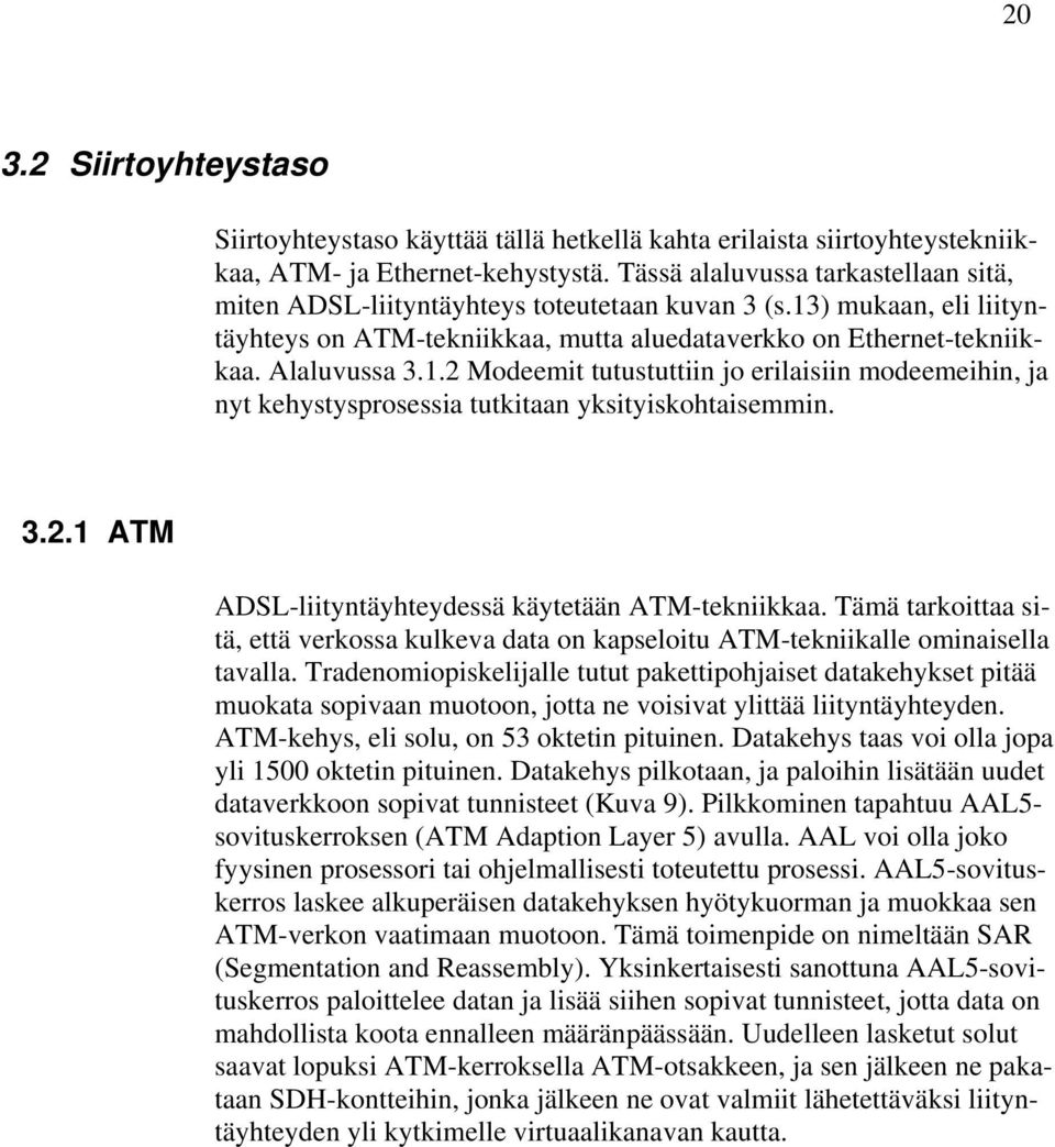 3.2.1 ATM ADSL-liityntäyhteydessä käytetään ATM-tekniikkaa. Tämä tarkoittaa sitä, että verkossa kulkeva data on kapseloitu ATM-tekniikalle ominaisella tavalla.