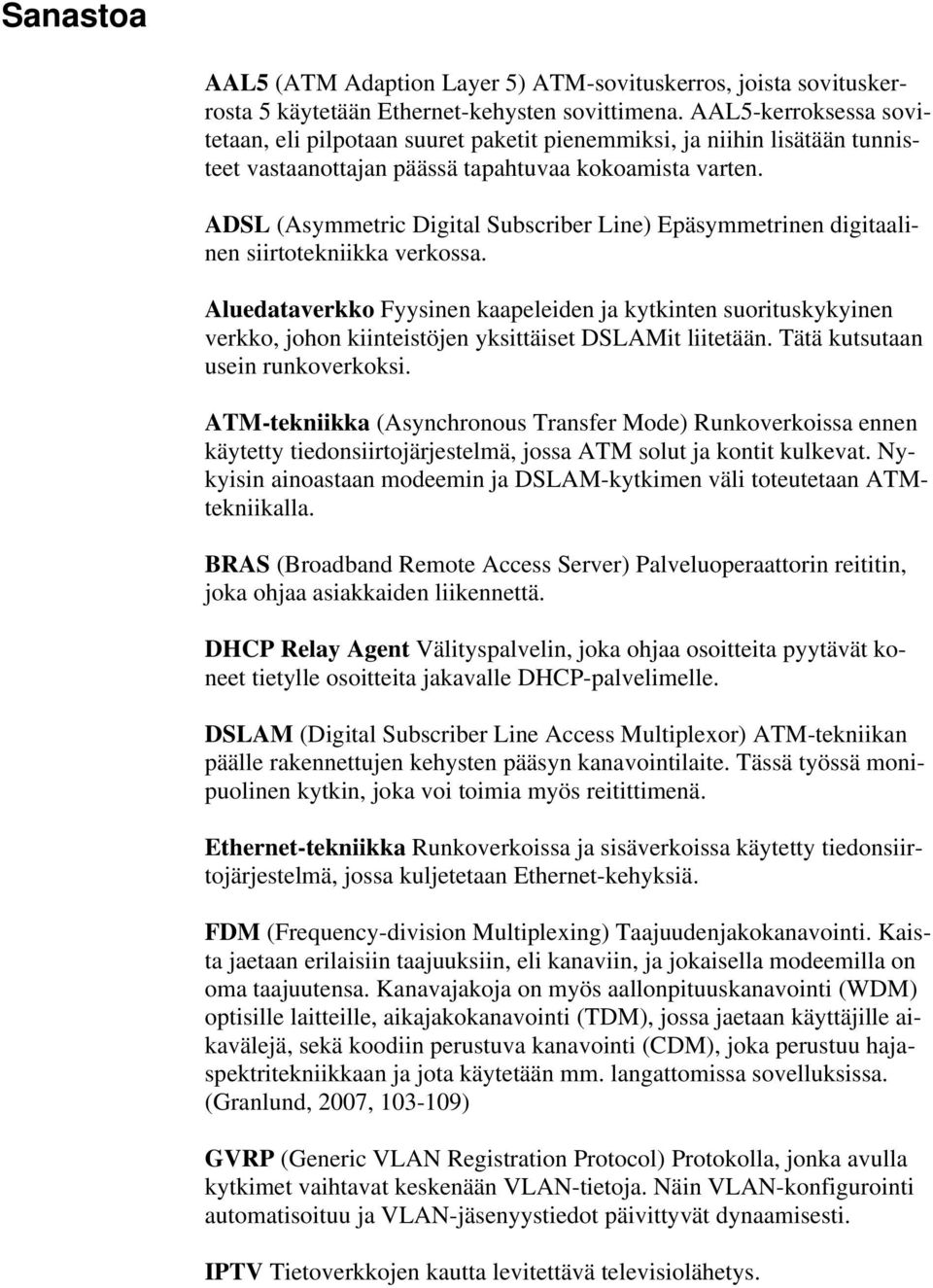 ADSL (Asymmetric Digital Subscriber Line) Epäsymmetrinen digitaalinen siirtotekniikka verkossa.