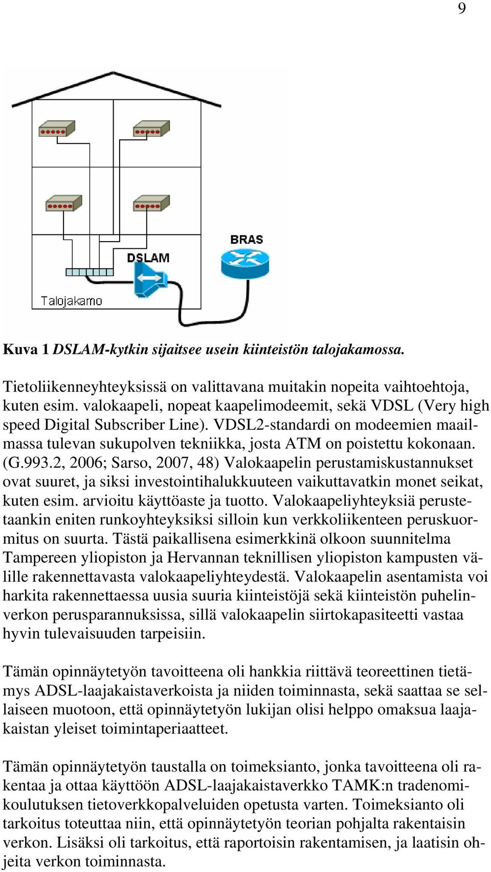 2, 2006; Sarso, 2007, 48) Valokaapelin perustamiskustannukset ovat suuret, ja siksi investointihalukkuuteen vaikuttavatkin monet seikat, kuten esim. arvioitu käyttöaste ja tuotto.