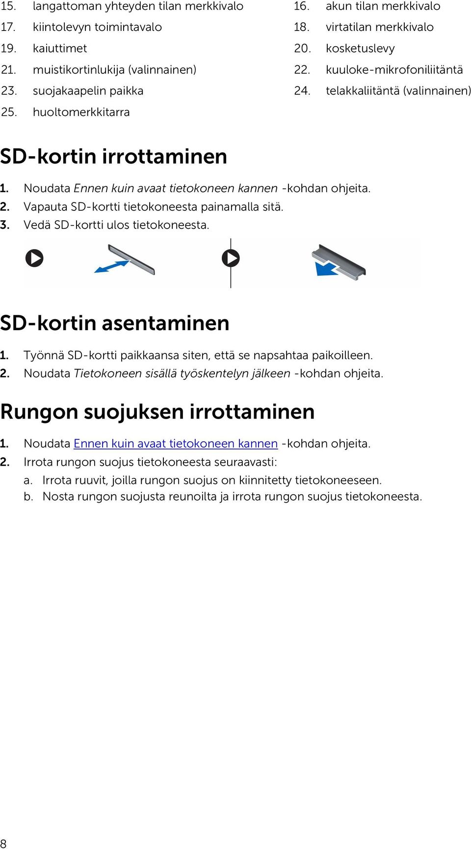 3. Vedä SD-kortti ulos tietokoneesta. SD-kortin asentaminen 1. Työnnä SD-kortti paikkaansa siten, että se napsahtaa paikoilleen. 2. Noudata Tietokoneen sisällä työskentelyn jälkeen -kohdan ohjeita.