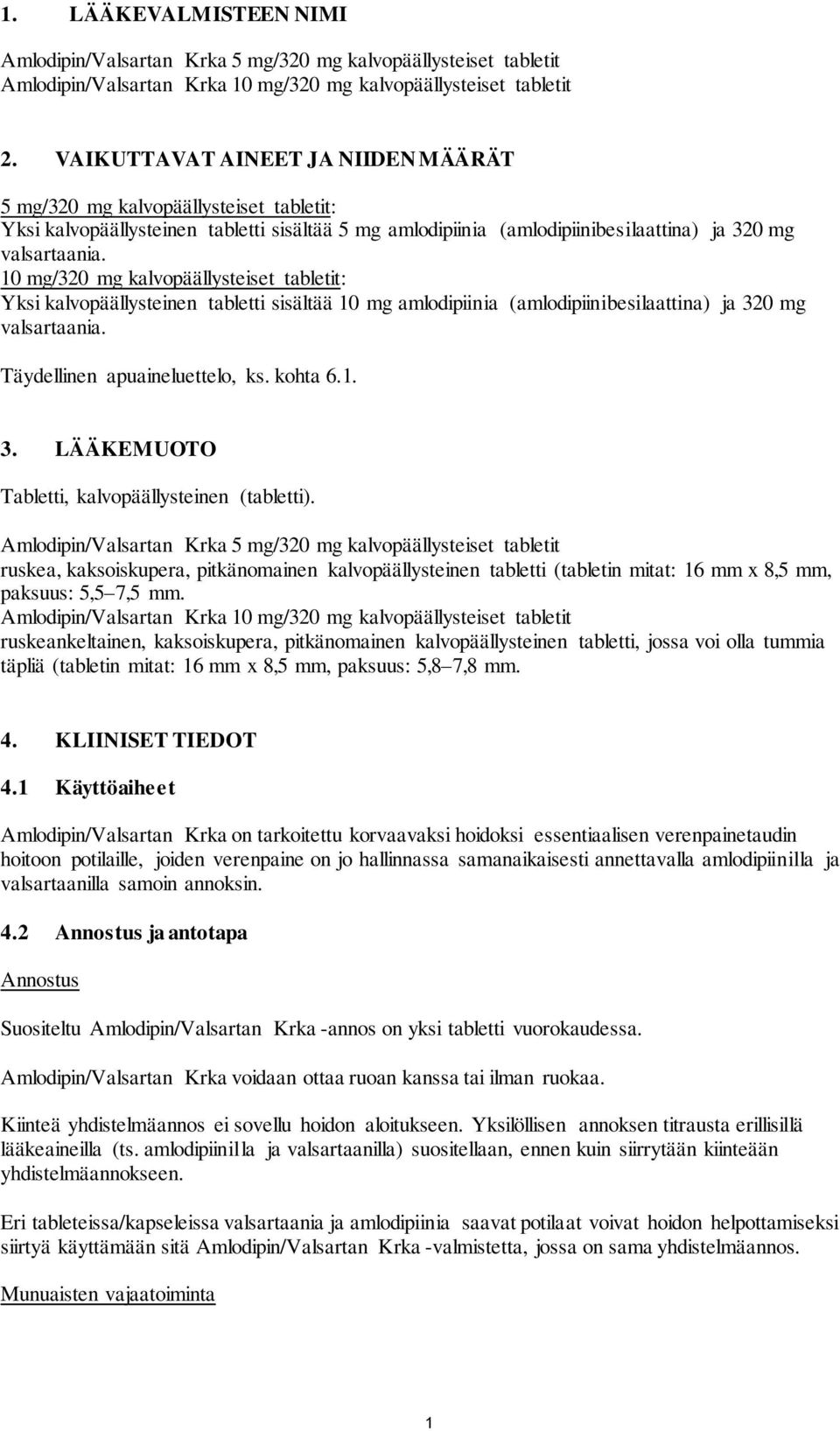 10 mg/320 mg kalvopäällysteiset tabletit: Yksi kalvopäällysteinen tabletti sisältää 10 mg amlodipiinia (amlodipiinibesilaattina) ja 320 mg valsartaania. Täydellinen apuaineluettelo, ks. kohta 6.1. 3. LÄÄKEMUOTO Tabletti, kalvopäällysteinen (tabletti).