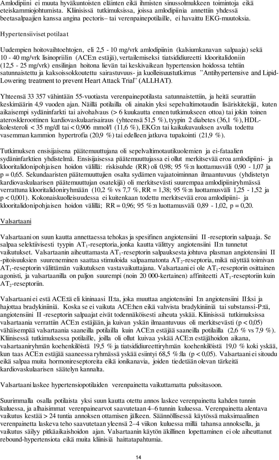 Hypertensiiviset potilaat Uudempien hoitovaihtoehtojen, eli 2,5 10 mg/vrk amlodipiinin (kalsiumkanavan salpaaja) sekä 10 40 mg/vrk lisinopriilin (ACE:n estäjä), vertailemiseksi tiatsididiureetti