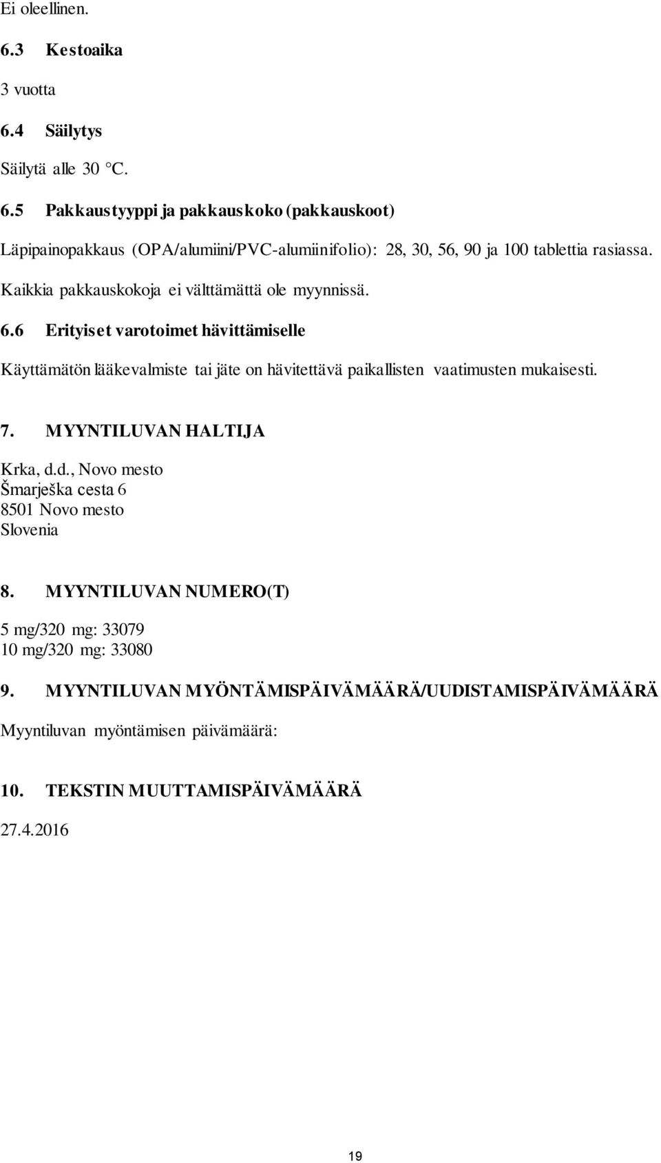 6 Erityiset varotoimet hävittämiselle Käyttämätön lääkevalmiste tai jäte on hävitettävä paikallisten vaatimusten mukaisesti. 7. MYYNTILUVAN HALTIJA Krka, d.