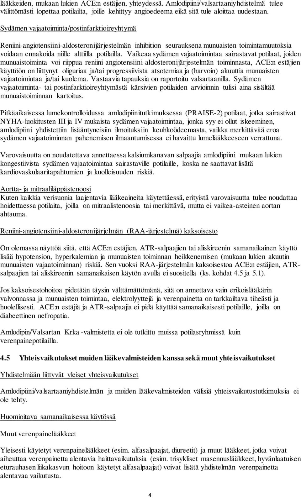 Vaikeaa sydämen vajaatoimintaa sairastavat potilaat, joiden munuaistoiminta voi riippua reniiniangiotensiinialdosteronijärjestelmän toiminnasta, ACE:n estäjien käyttöön on liittynyt oliguriaa ja/tai