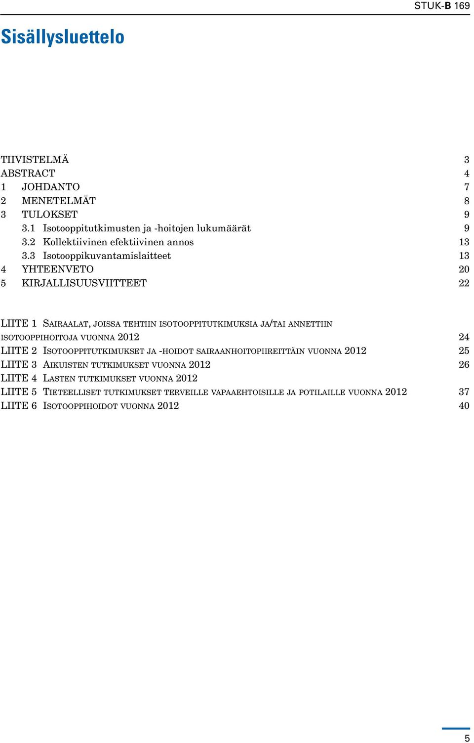 3 Isotooppikuvantamislaitteet 13 4 YHTEENVETO 20 5 KIRJALLISUUSVIITTEET 22 LIITE 1 Sairaalat, joissa tehtiin isotooppitutkimuksia ja/tai annettiin