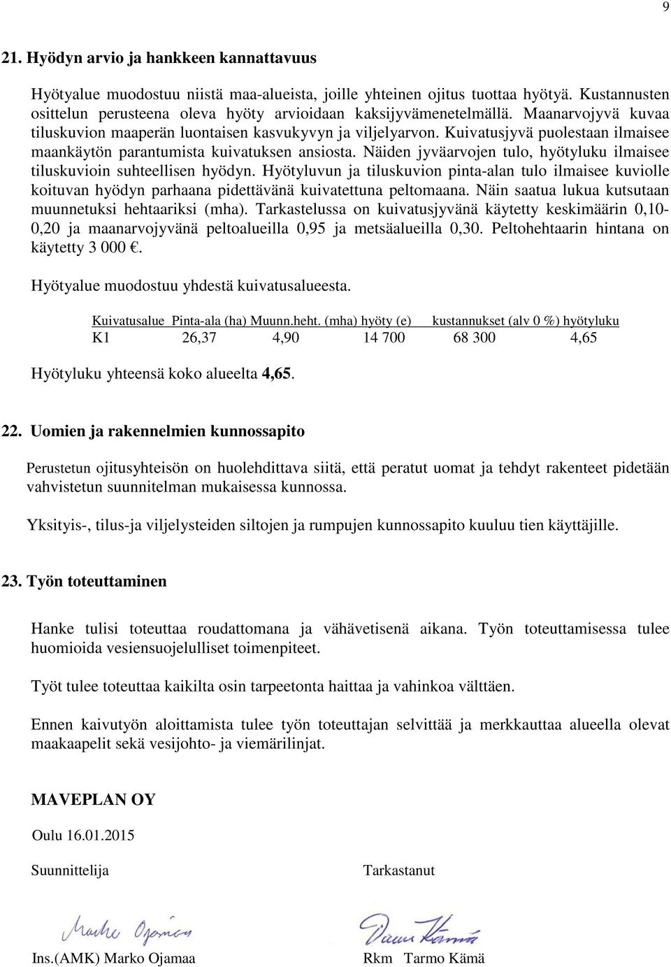 Kuivatusjyvä puolestaan ilmaisee maankäytön parantumista kuivatuksen ansiosta. Näiden jyväarvojen tulo, hyötyluku ilmaisee tiluskuvioin suhteellisen hyödyn.