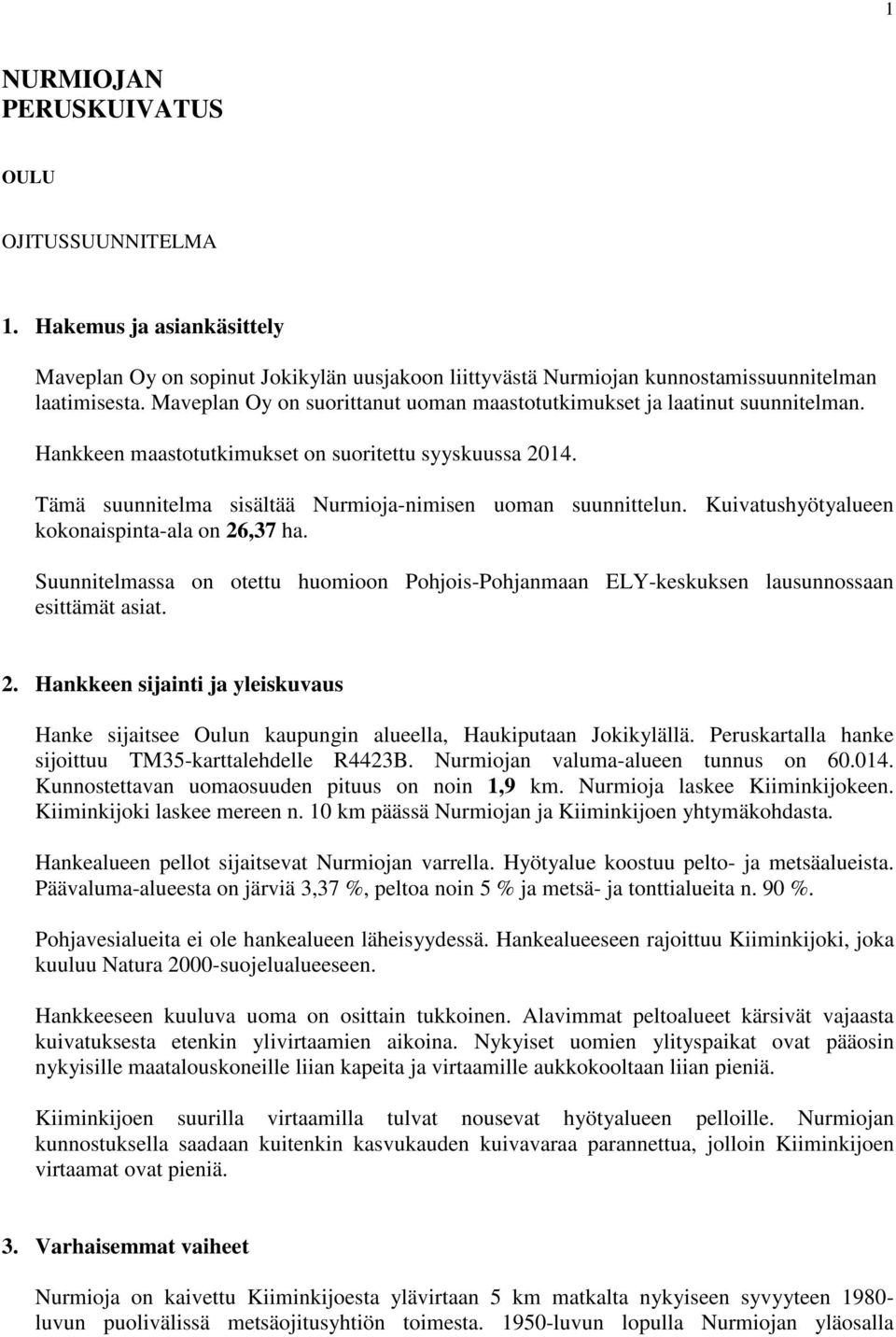 Kuivatushyötyalueen kokonaispinta-ala on 26,37 ha. Suunnitelmassa on otettu huomioon Pohjois-Pohjanmaan ELY-keskuksen lausunnossaan esittämät asiat. 2. Hankkeen sijainti ja yleiskuvaus Hanke sijaitsee Oulun kaupungin alueella, Haukiputaan Jokikylällä.