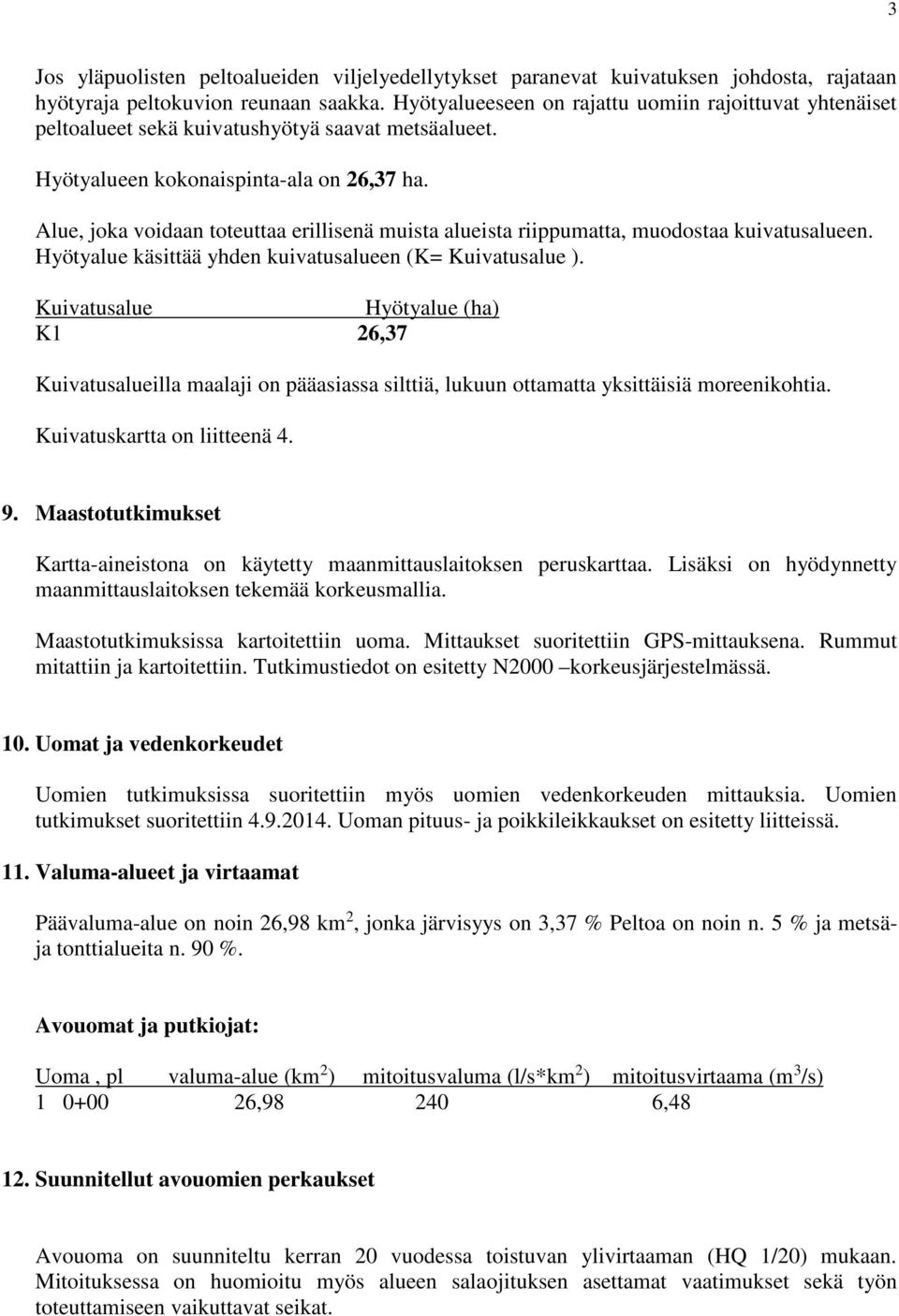 Alue, joka voidaan toteuttaa erillisenä muista alueista riippumatta, muodostaa kuivatusalueen. Hyötyalue käsittää yhden kuivatusalueen (K= Kuivatusalue ).