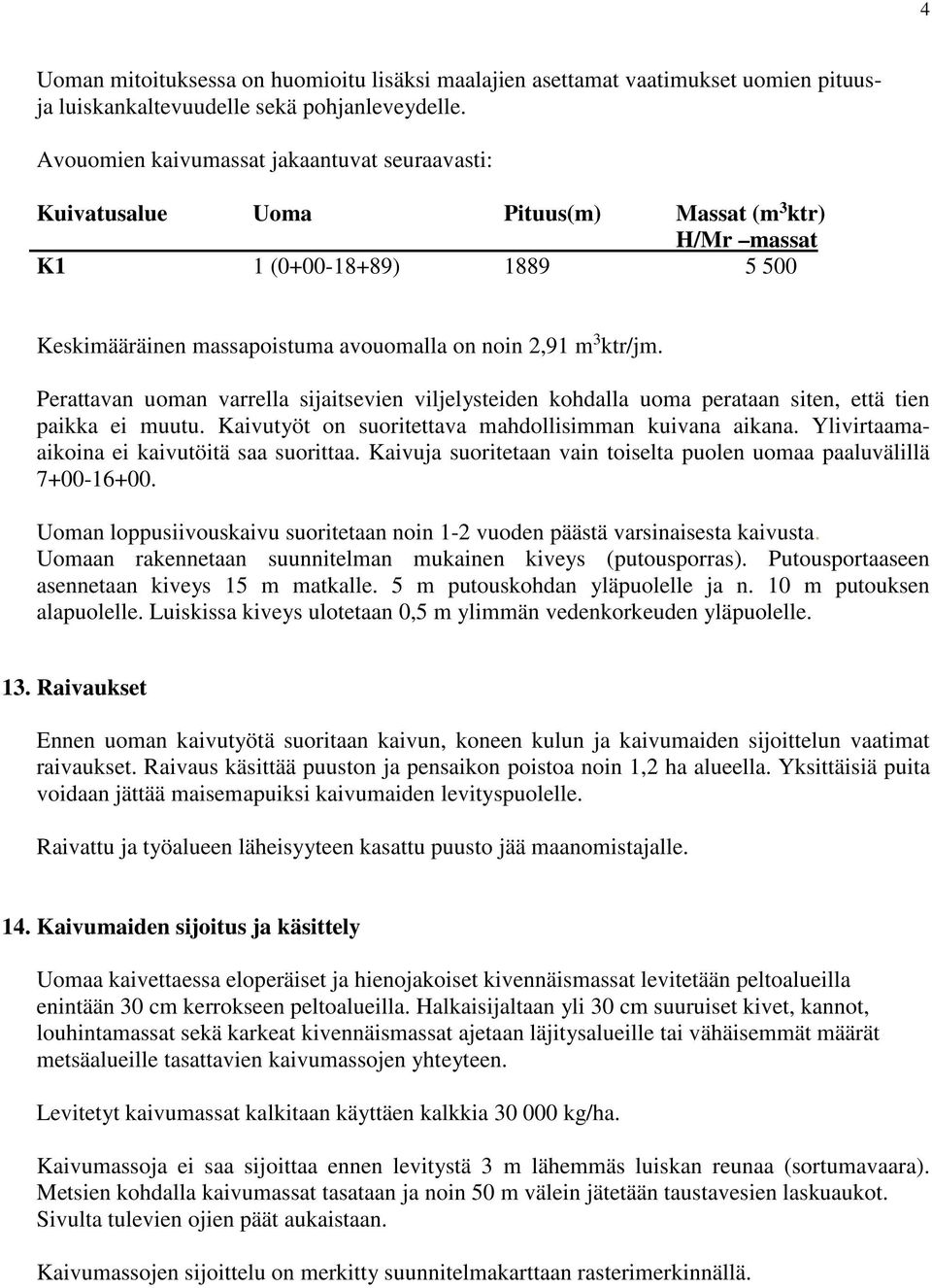 Perattavan uoman varrella sijaitsevien viljelysteiden kohdalla uoma perataan siten, että tien paikka ei muutu. Kaivutyöt on suoritettava mahdollisimman kuivana aikana.