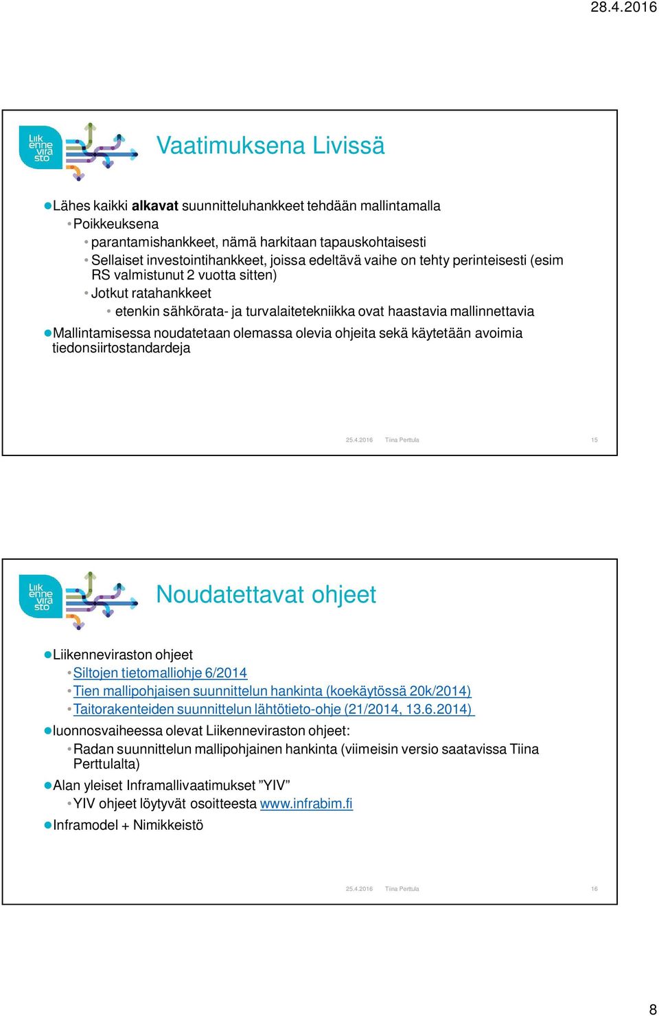 olevia ohjeita sekä käytetään avoimia tiedonsiirtostandardeja 15 Noudatettavat ohjeet Liikenneviraston ohjeet Siltojen tietomalliohje 6/2014 Tien mallipohjaisen suunnittelun hankinta (koekäytössä