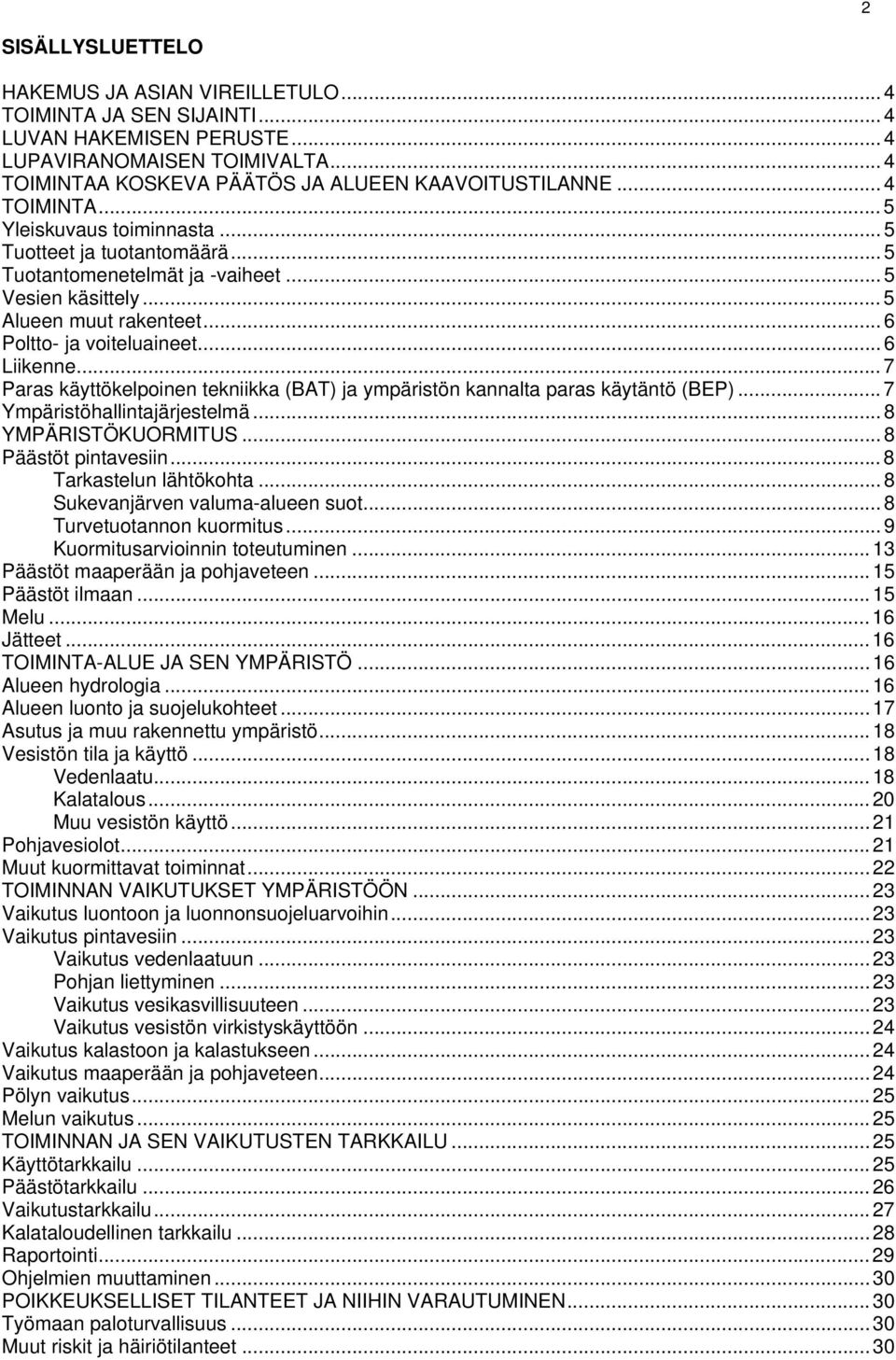 .. 6 Liikenne... 7 Paras käyttökelpoinen tekniikka (BAT) ja ympäristön kannalta paras käytäntö (BEP)... 7 Ympäristöhallintajärjestelmä... 8 YMPÄRISTÖKUORMITUS... 8 Päästöt pintavesiin.