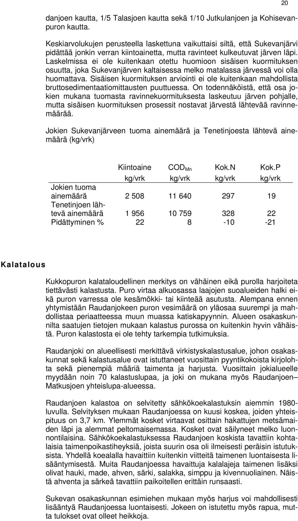 Laskelmissa ei ole kuitenkaan otettu huomioon sisäisen kuormituksen osuutta, joka Sukevanjärven kaltaisessa melko matalassa järvessä voi olla huomattava.