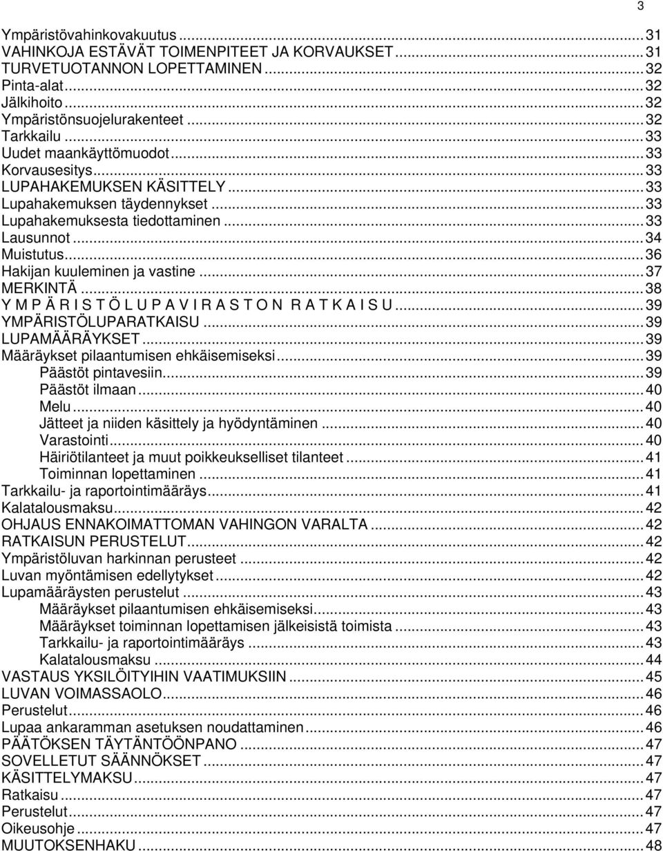 .. 36 Hakijan kuuleminen ja vastine... 37 MERKINTÄ... 38 Y M P Ä R I S T Ö L U P A V I R A S T O N R A T K A I S U... 39 YMPÄRISTÖLUPARATKAISU... 39 LUPAMÄÄRÄYKSET.