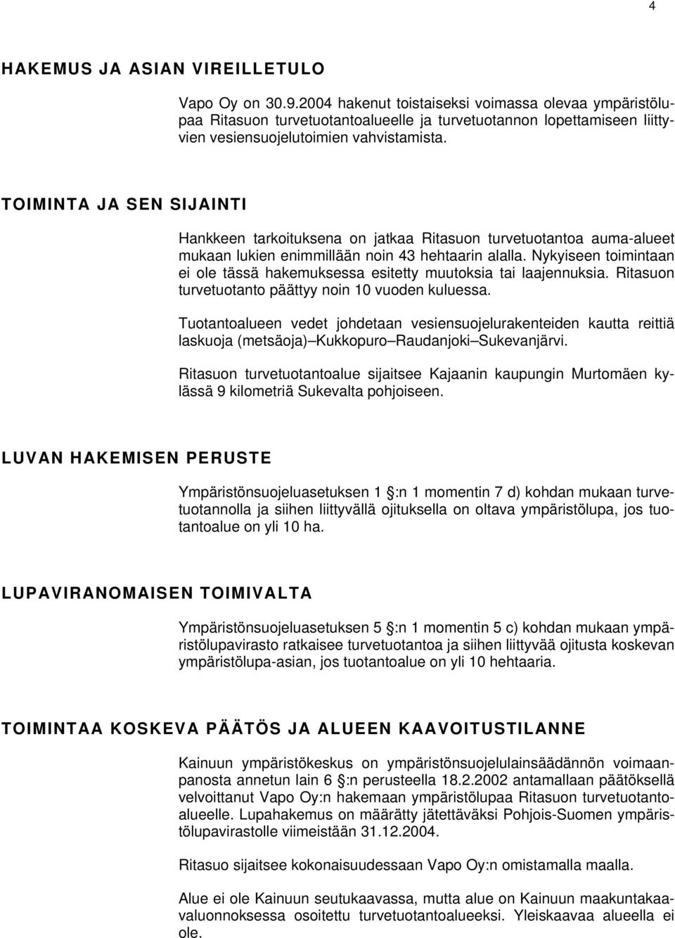 TOIMINTA JA SEN SIJAINTI Hankkeen tarkoituksena on jatkaa Ritasuon turvetuotantoa auma-alueet mukaan lukien enimmillään noin 43 hehtaarin alalla.