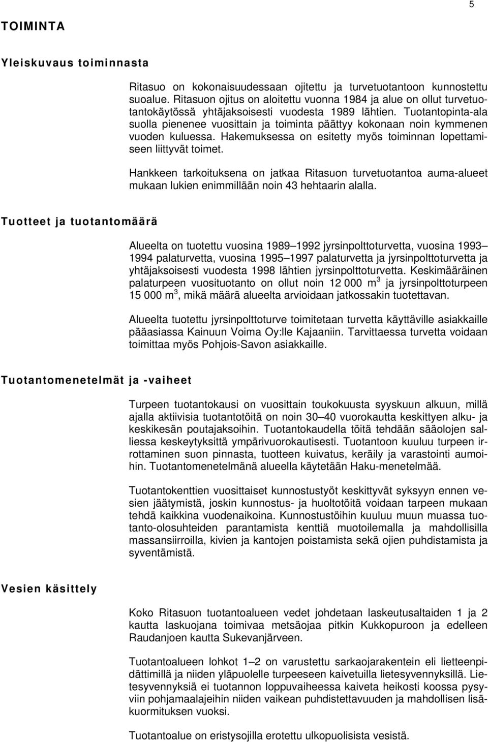 Tuotantopinta-ala suolla pienenee vuosittain ja toiminta päättyy kokonaan noin kymmenen vuoden kuluessa. Hakemuksessa on esitetty myös toiminnan lopettamiseen liittyvät toimet.