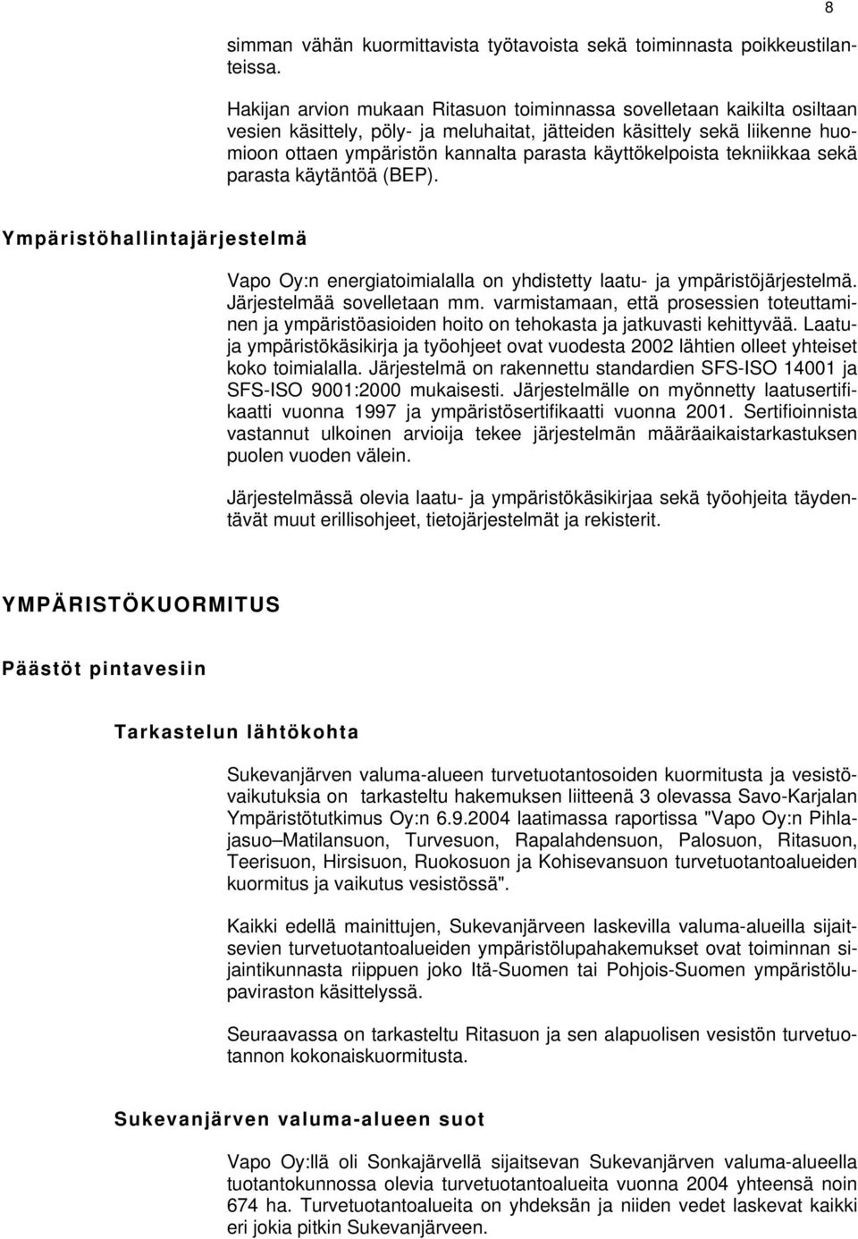 käyttökelpoista tekniikkaa sekä parasta käytäntöä (BEP). 8 Ympäristöhallintajärjestelmä Vapo Oy:n energiatoimialalla on yhdistetty laatu- ja ympäristöjärjestelmä. Järjestelmää sovelletaan mm.