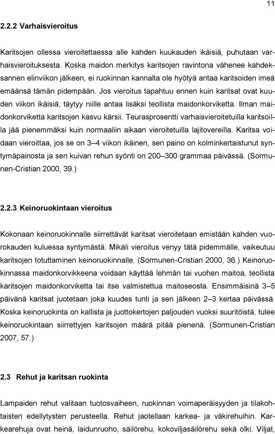 Jos vieroitus tapahtuu ennen kuin karitsat ovat kuuden viikon ikäisiä, täytyy niille antaa lisäksi teollista maidonkorviketta. Ilman maidonkorviketta karitsojen kasvu kärsii.