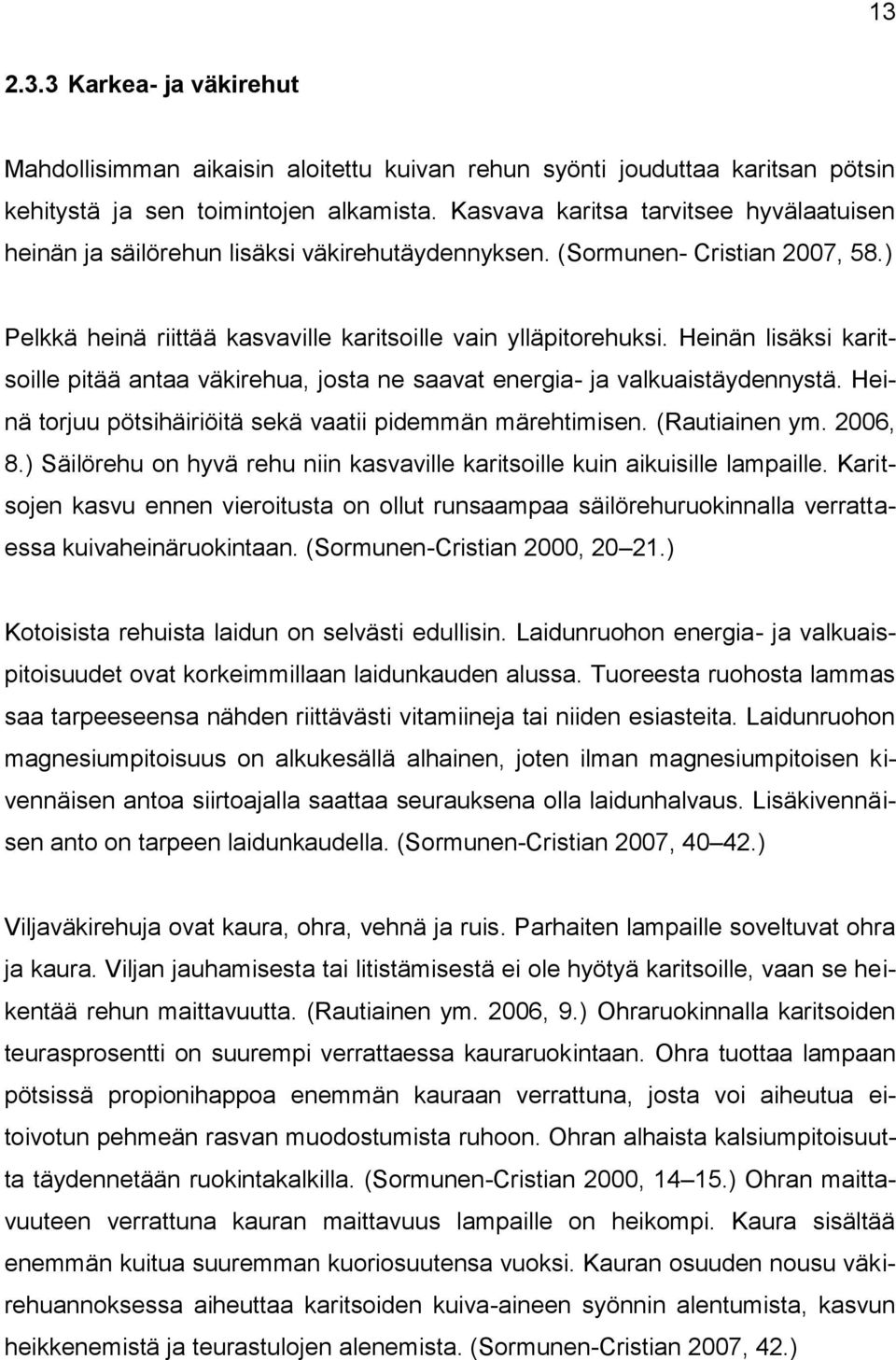 Heinän lisäksi karitsoille pitää antaa väkirehua, josta ne saavat energia- ja valkuaistäydennystä. Heinä torjuu pötsihäiriöitä sekä vaatii pidemmän märehtimisen. (Rautiainen ym. 2006, 8.