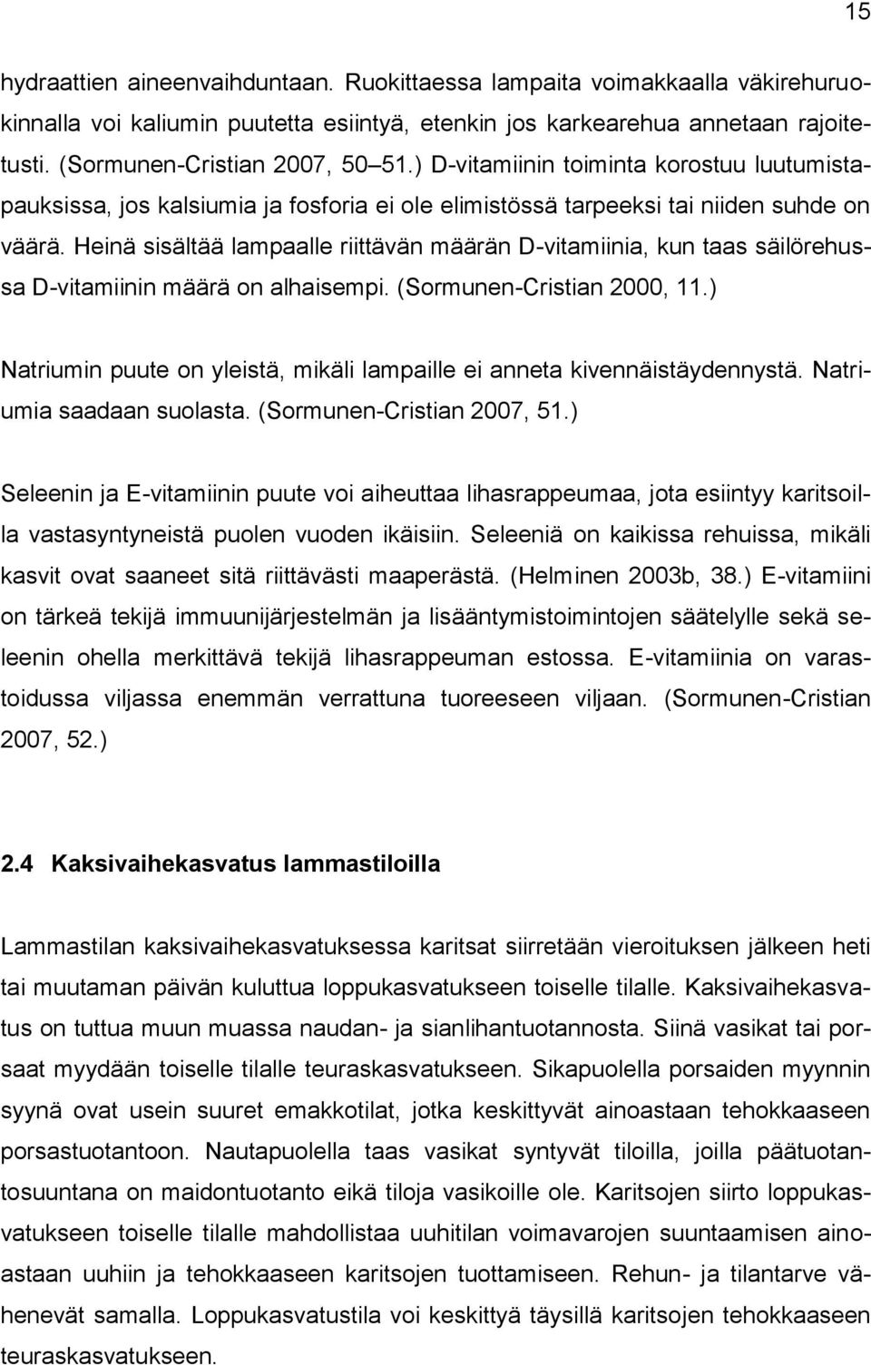 Heinä sisältää lampaalle riittävän määrän D-vitamiinia, kun taas säilörehussa D-vitamiinin määrä on alhaisempi. (Sormunen-Cristian 2000, 11.