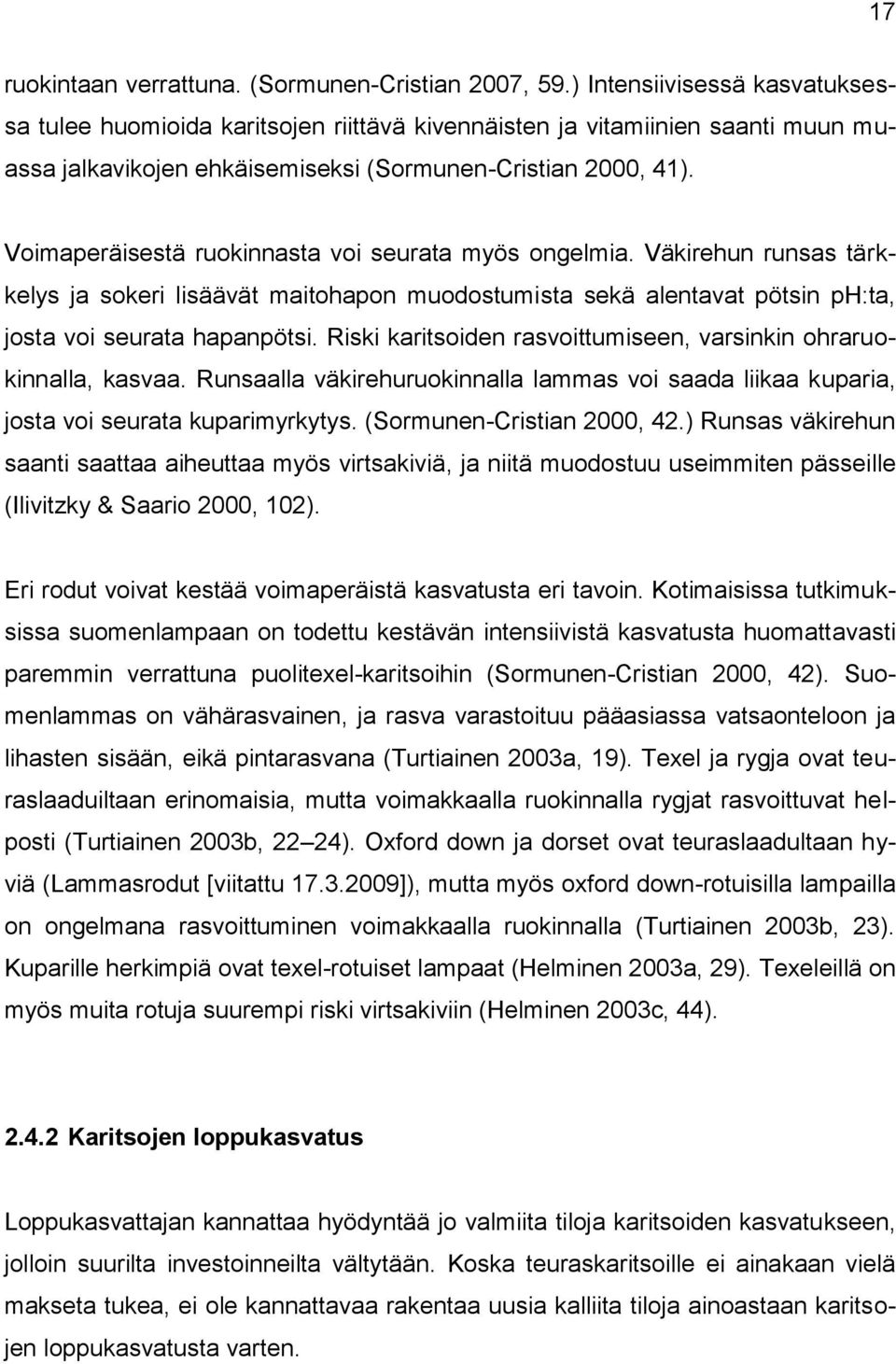 Voimaperäisestä ruokinnasta voi seurata myös ongelmia. Väkirehun runsas tärkkelys ja sokeri lisäävät maitohapon muodostumista sekä alentavat pötsin ph:ta, josta voi seurata hapanpötsi.