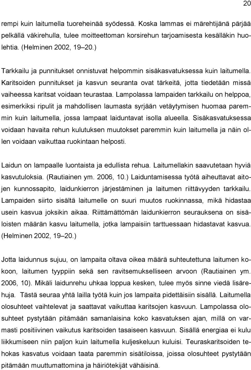 Lampolassa lampaiden tarkkailu on helppoa, esimerkiksi ripulit ja mahdollisen laumasta syrjään vetäytymisen huomaa paremmin kuin laitumella, jossa lampaat laiduntavat isolla alueella.