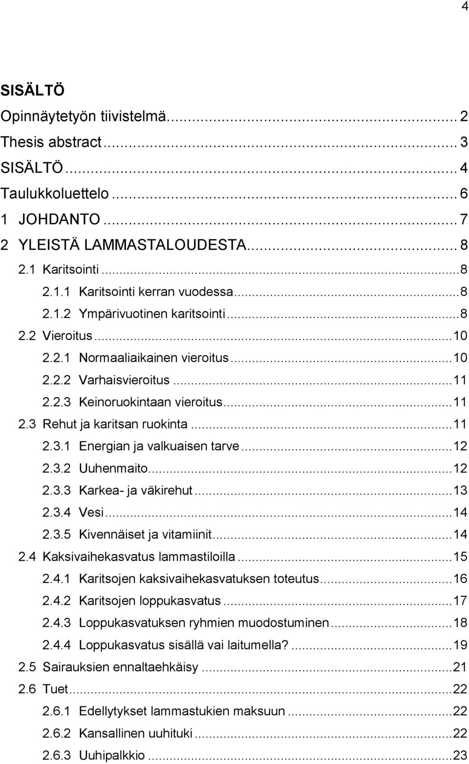 .. 11 2.3.1 Energian ja valkuaisen tarve... 12 2.3.2 Uuhenmaito... 12 2.3.3 Karkea- ja väkirehut... 13 2.3.4 Vesi... 14 2.3.5 Kivennäiset ja vitamiinit... 14 2.4 Kaksivaihekasvatus lammastiloilla.